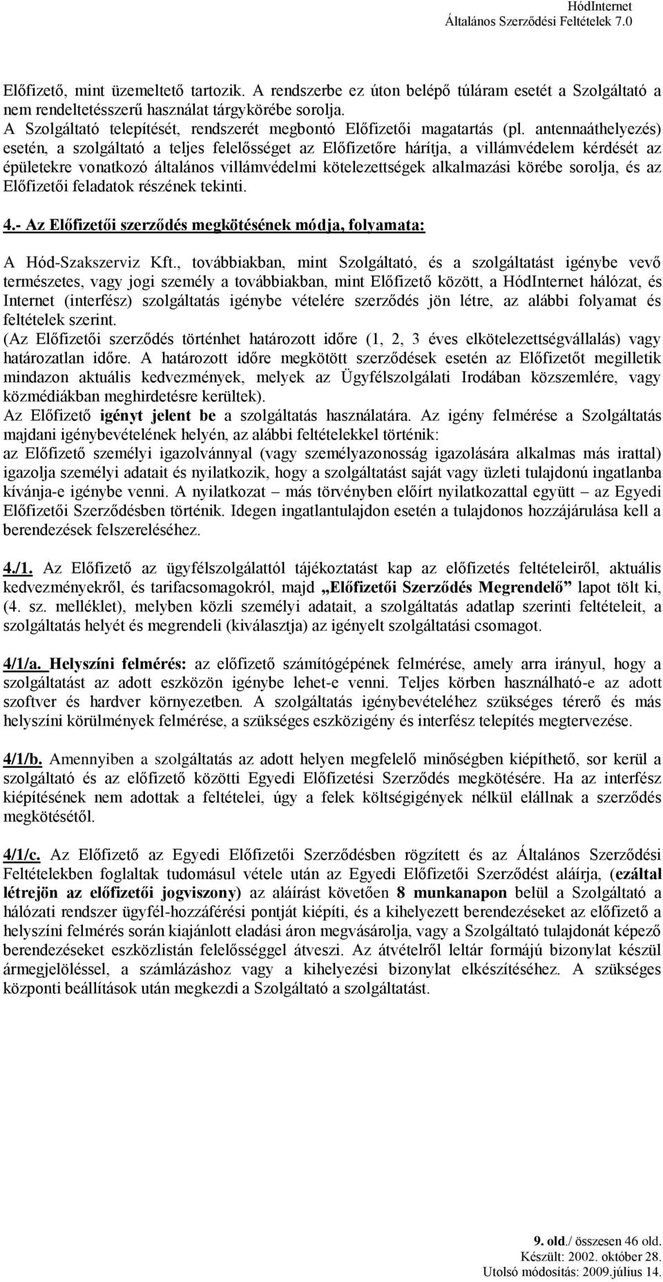 antennaáthelyezés) esetén, a szolgáltató a teljes felelősséget az Előfizetőre hárítja, a villámvédelem kérdését az épületekre vonatkozó általános villámvédelmi kötelezettségek alkalmazási körébe