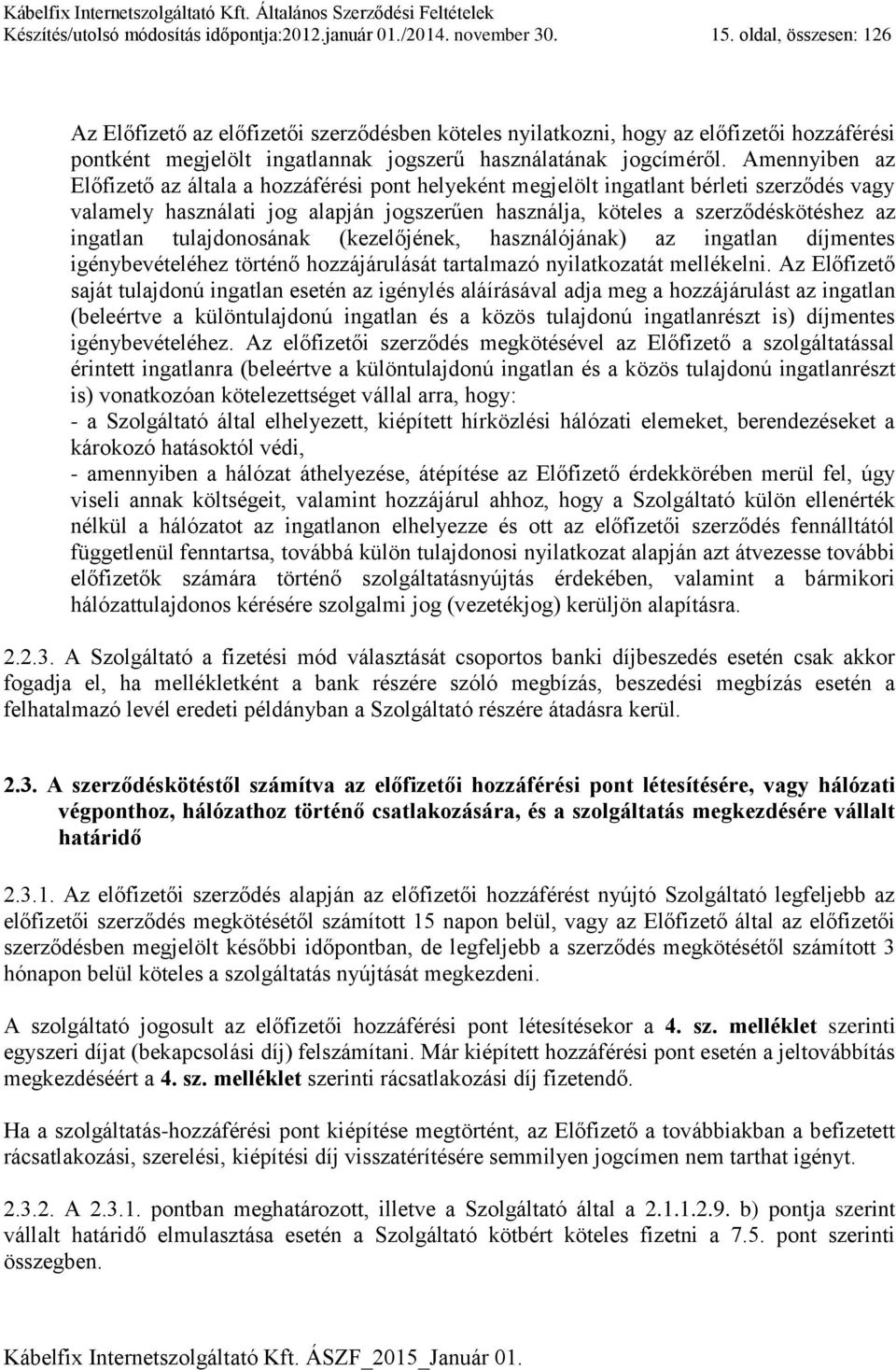 Amennyiben az Előfizető az általa a hozzáférési pont helyeként megjelölt ingatlant bérleti szerződés vagy valamely használati jog alapján jogszerűen használja, köteles a szerződéskötéshez az ingatlan