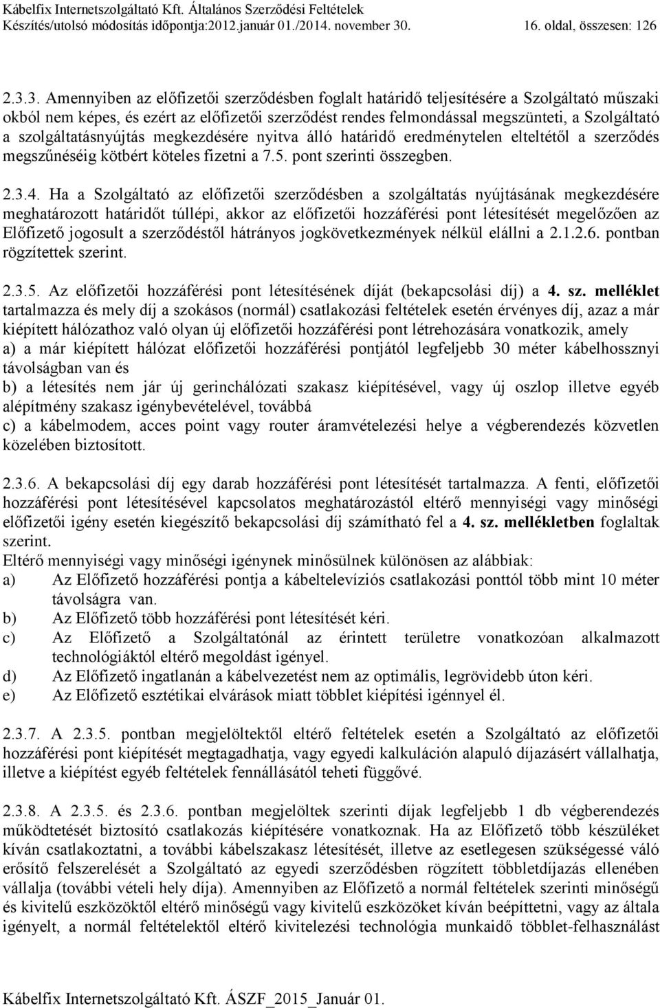 3. Amennyiben az előfizetői szerződésben foglalt határidő teljesítésére a Szolgáltató műszaki okból nem képes, és ezért az előfizetői szerződést rendes felmondással megszünteti, a Szolgáltató a