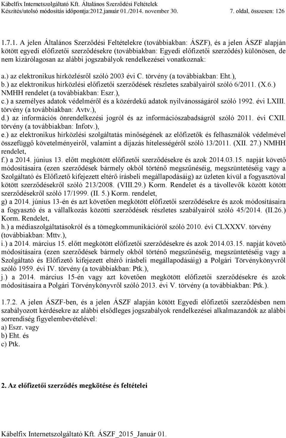 /2014. november 30. 7. oldal, összesen: 126 1.7.1. A jelen Általános Szerződési Feltételekre (továbbiakban: ÁSZF), és a jelen ÁSZF alapján kötött egyedi előfizetői szerződésekre (továbbiakban: Egyedi