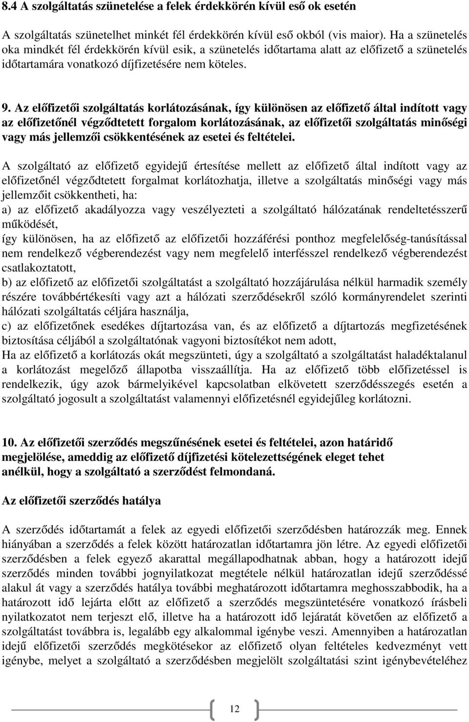 Az előfizetői szolgáltatás korlátozásának, így különösen az előfizető által indított vagy az előfizetőnél végződtetett forgalom korlátozásának, az előfizetői szolgáltatás minőségi vagy más jellemzői