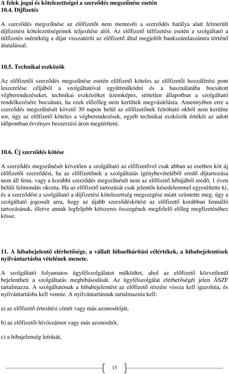 Az előfizető túlfizetése esetén a szolgáltató a túlfizetés mértékéig a díjat visszatéríti az előfizető által megjelölt bankszámlaszámra történő átutalással. 10.5.