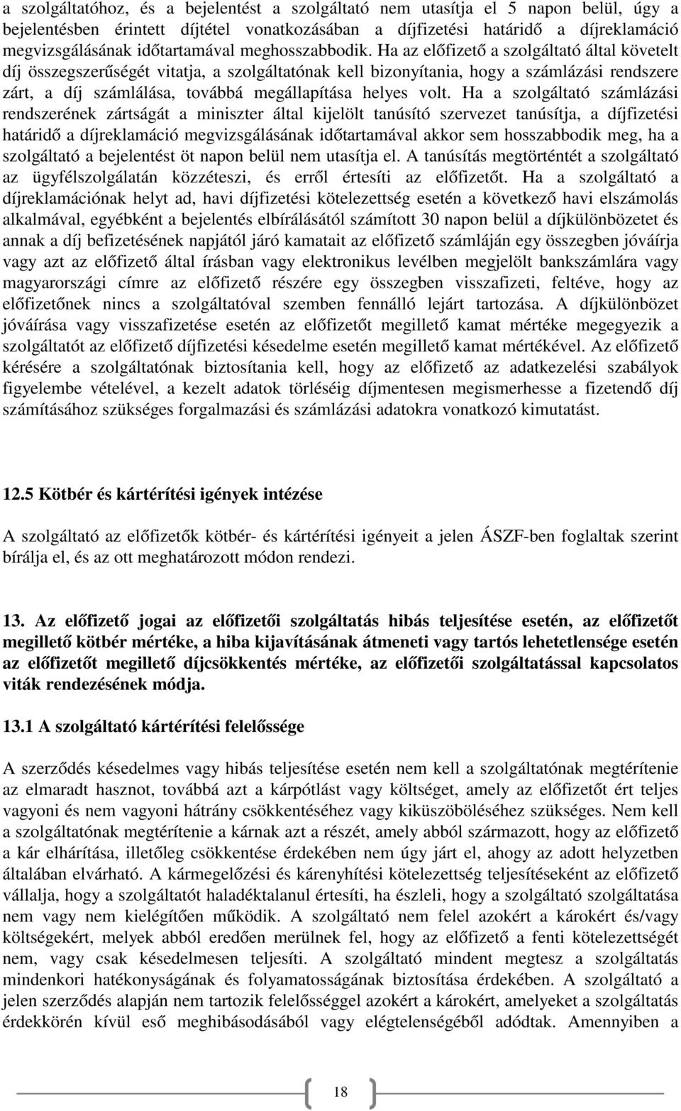 Ha az előfizető a szolgáltató által követelt díj összegszerűségét vitatja, a szolgáltatónak kell bizonyítania, hogy a számlázási rendszere zárt, a díj számlálása, továbbá megállapítása helyes volt.