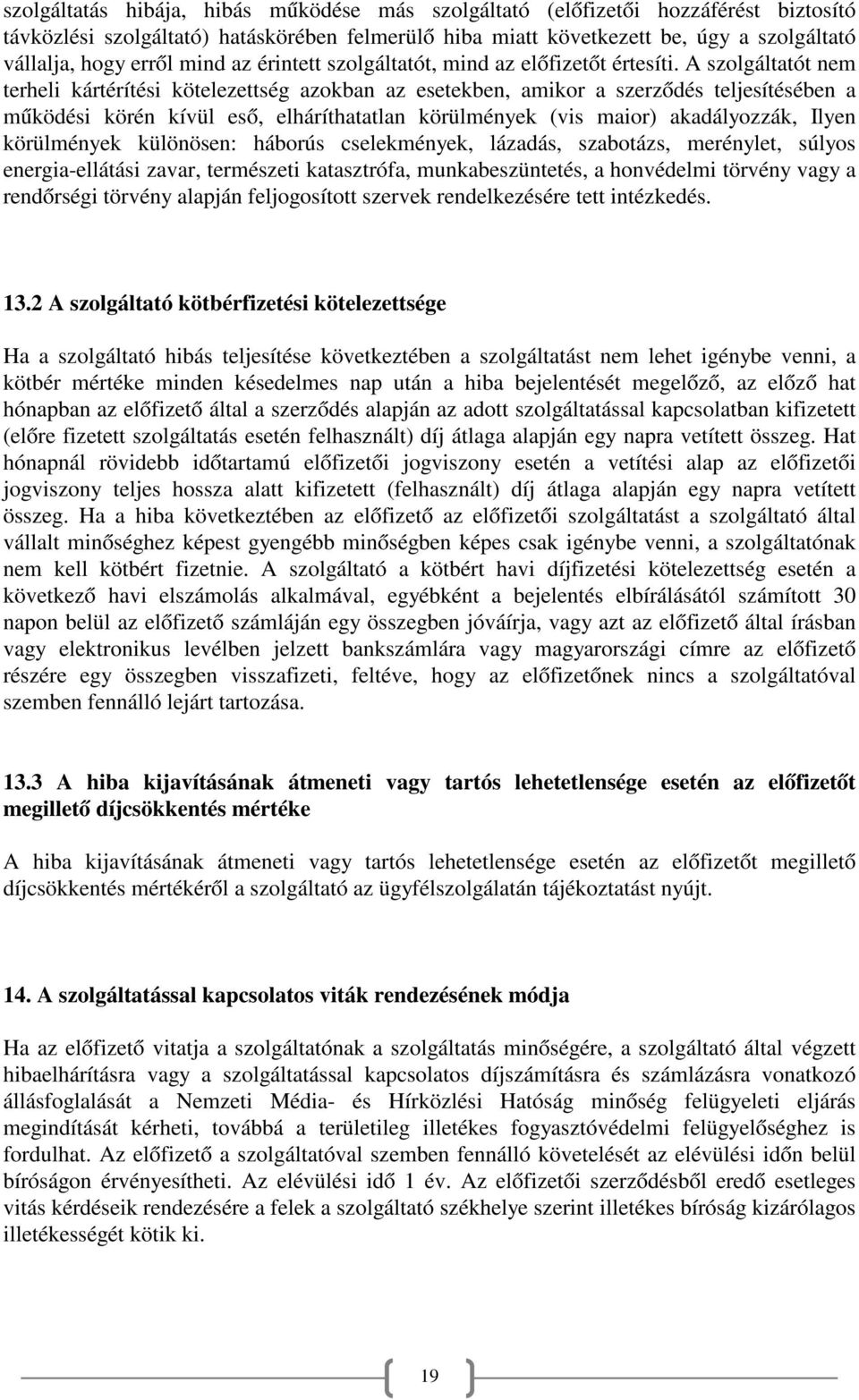 A szolgáltatót nem terheli kártérítési kötelezettség azokban az esetekben, amikor a szerződés teljesítésében a működési körén kívül eső, elháríthatatlan körülmények (vis maior) akadályozzák, Ilyen