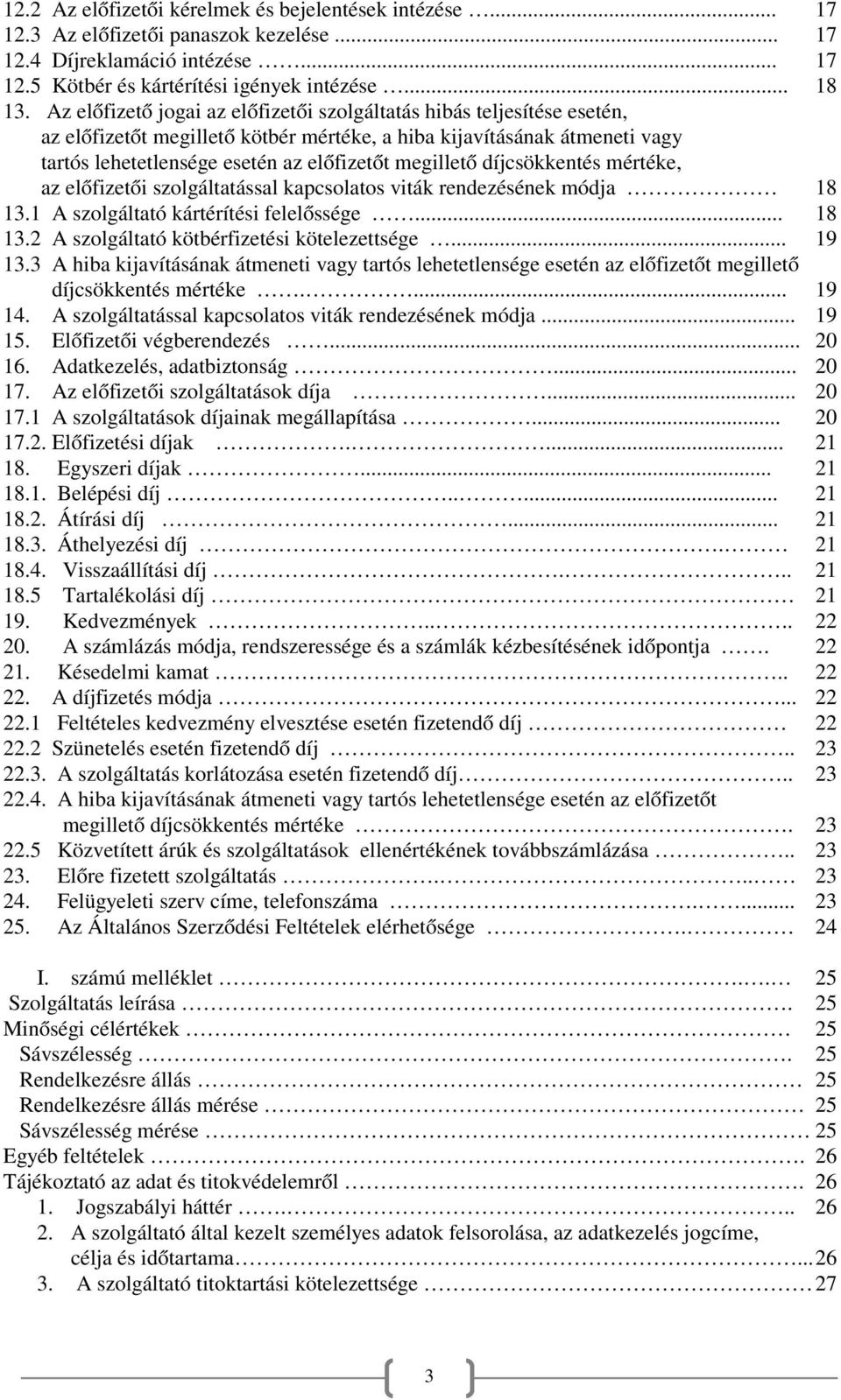 díjcsökkentés mértéke, az előfizetői szolgáltatással kapcsolatos viták rendezésének módja 18 13.1 A szolgáltató kártérítési felelőssége... 18 13.2 A szolgáltató kötbérfizetési kötelezettsége... 19 13.