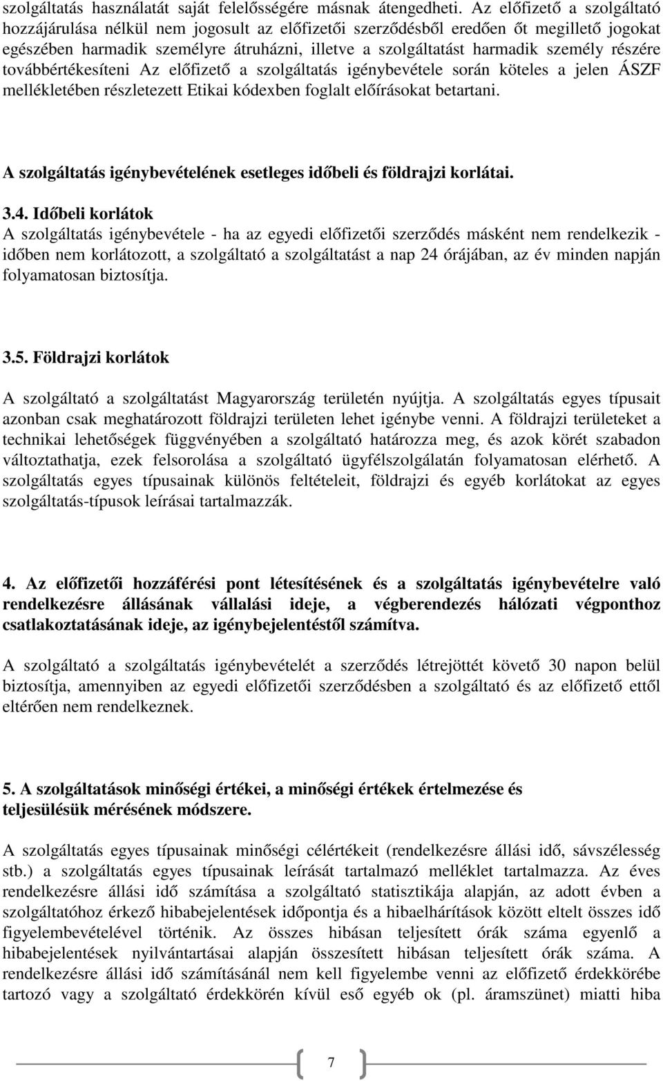 részére továbbértékesíteni Az előfizető a szolgáltatás igénybevétele során köteles a jelen ÁSZF mellékletében részletezett Etikai kódexben foglalt előírásokat betartani.