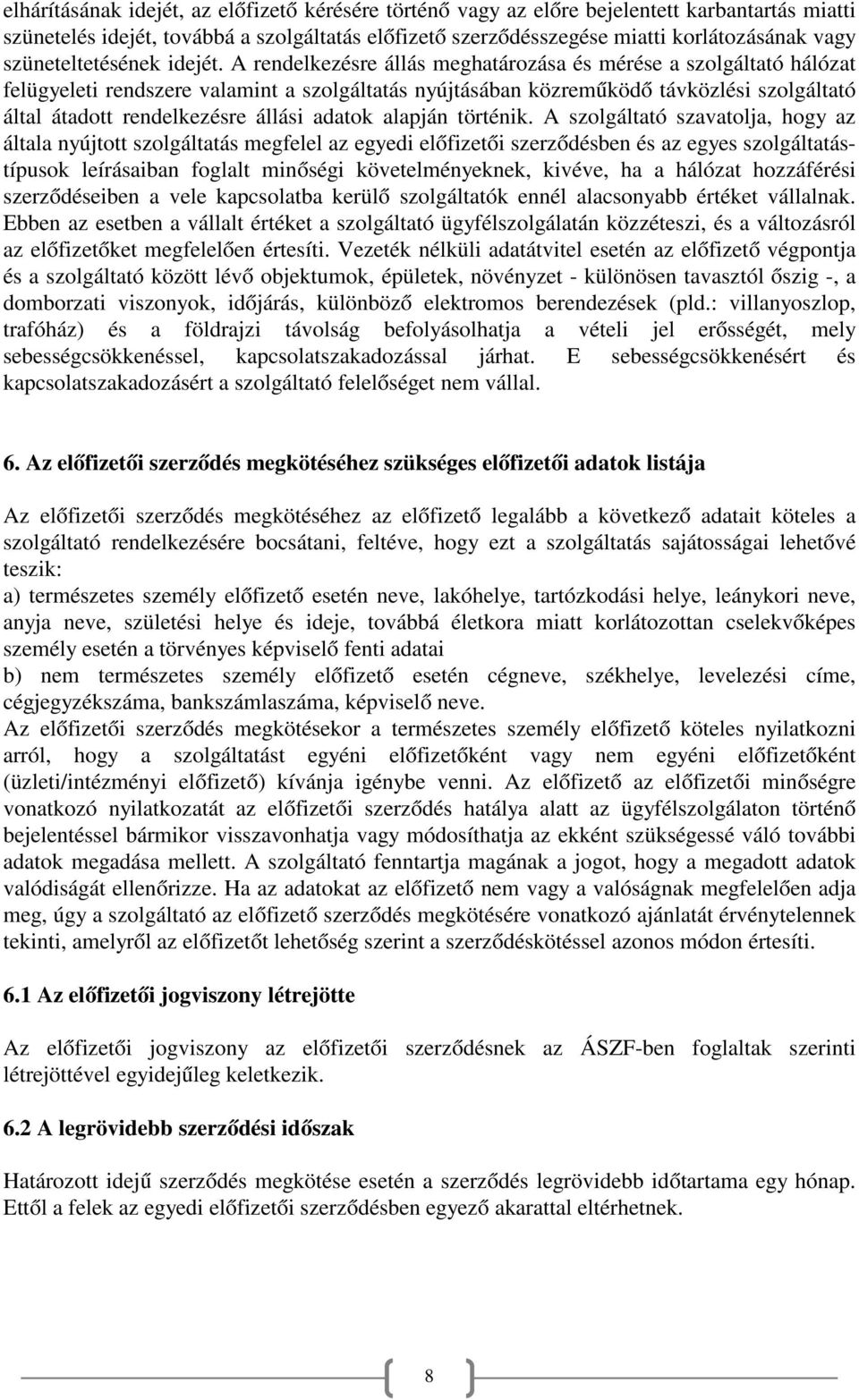 A rendelkezésre állás meghatározása és mérése a szolgáltató hálózat felügyeleti rendszere valamint a szolgáltatás nyújtásában közreműködő távközlési szolgáltató által átadott rendelkezésre állási