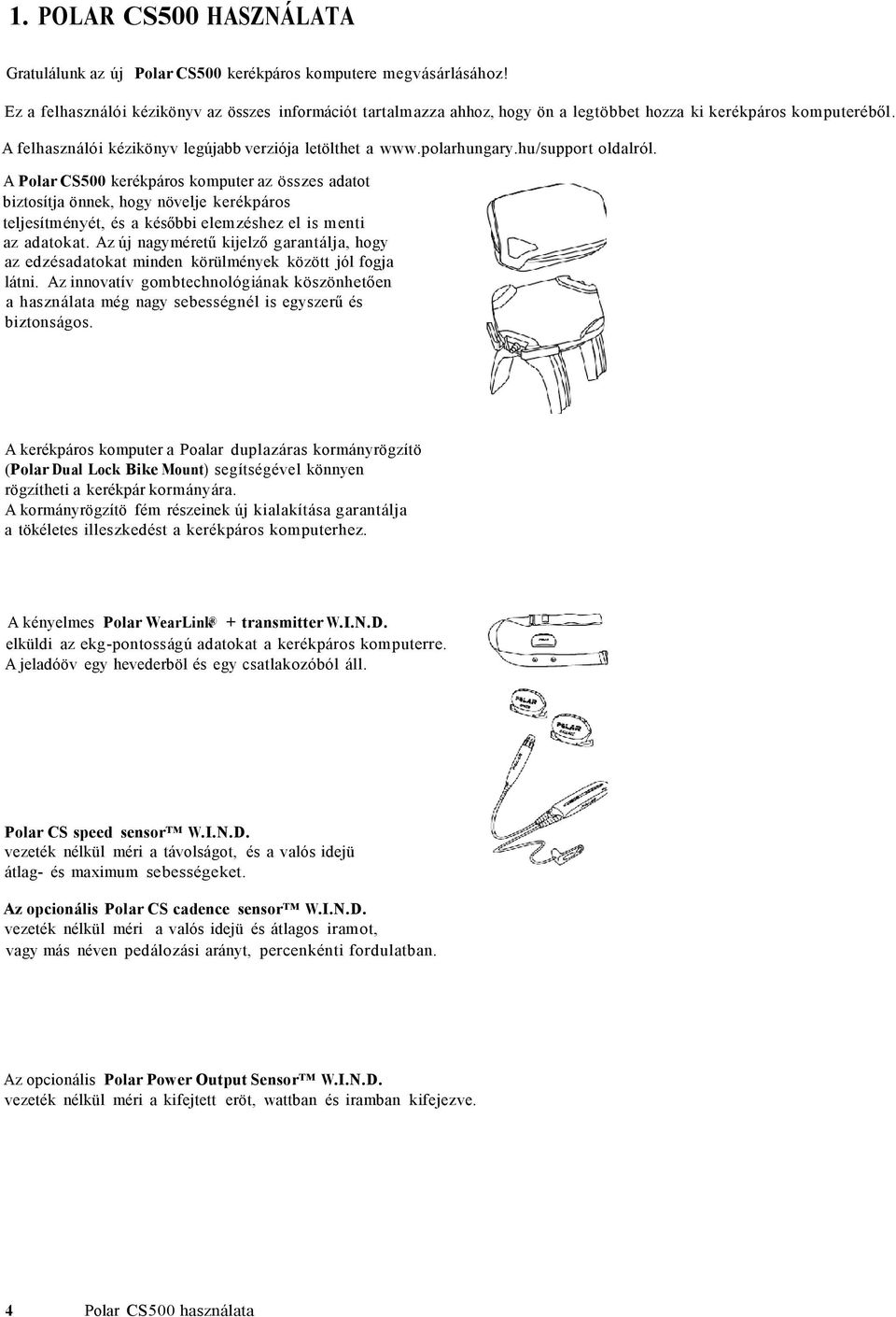 hu/support oldalról. A Polar CS500 kerékpáros komputer az összes adatot biztosítja önnek, hogy növelje kerékpáros teljesítményét, és a későbbi elemzéshez el is menti az adatokat.