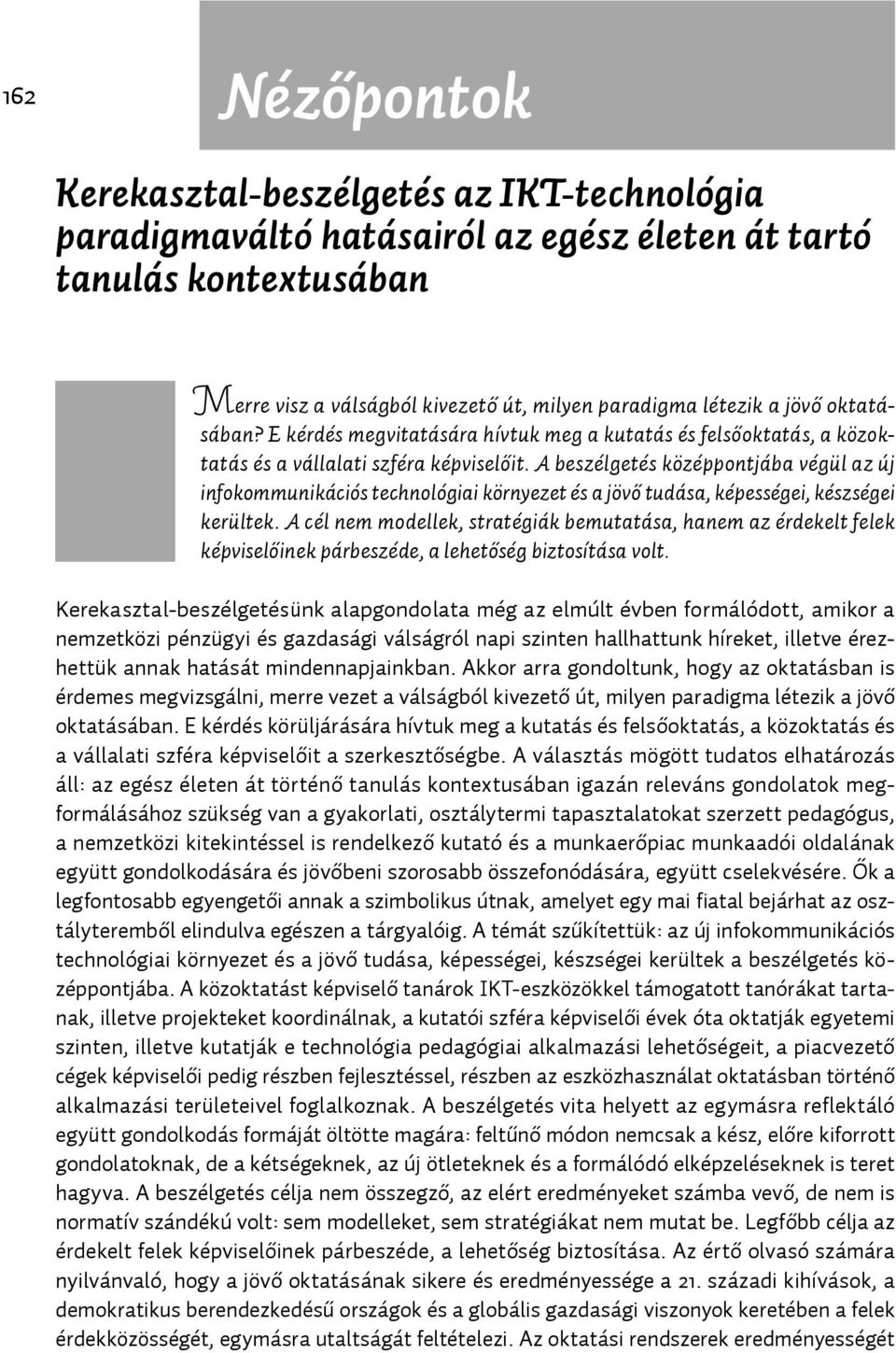 A beszélgetés középpontjába végül az új infokommunikációs technológiai környezet és a jövő tudása, képességei, készségei kerültek.