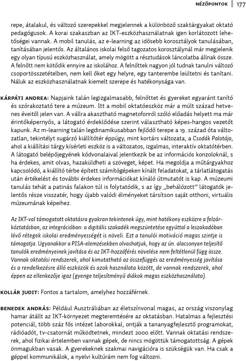 Az általános iskolai felső tagozatos korosztálynál már megjelenik egy olyan típusú eszközhasználat, amely mögött a résztudások láncolatba állnak össze. A felnőtt nem kötődik ennyire az iskolához.