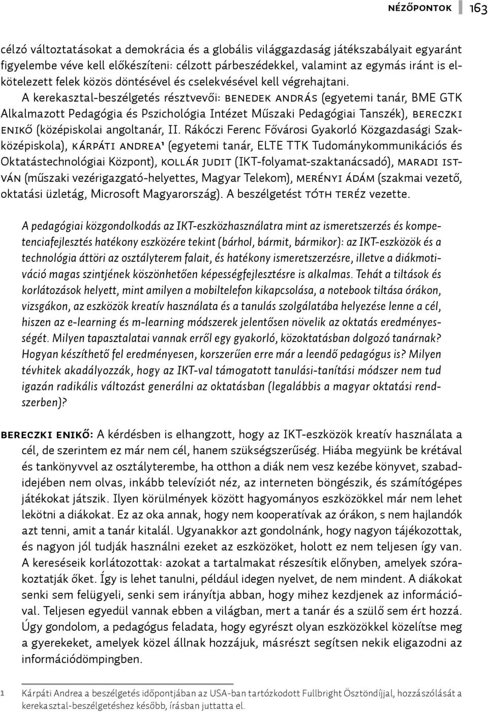 A kerekasztal-beszélgetés résztvevői: Benedek András (egyetemi tanár, BME GTK Alkalmazott Pedagógia és Pszichológia Intézet Műszaki Pedagógiai Tanszék), Bereczki Enikő (középiskolai angoltanár, II.