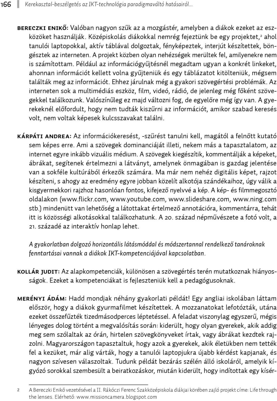 A projekt közben olyan nehézségek merültek fel, amilyenekre nem is számítottam.