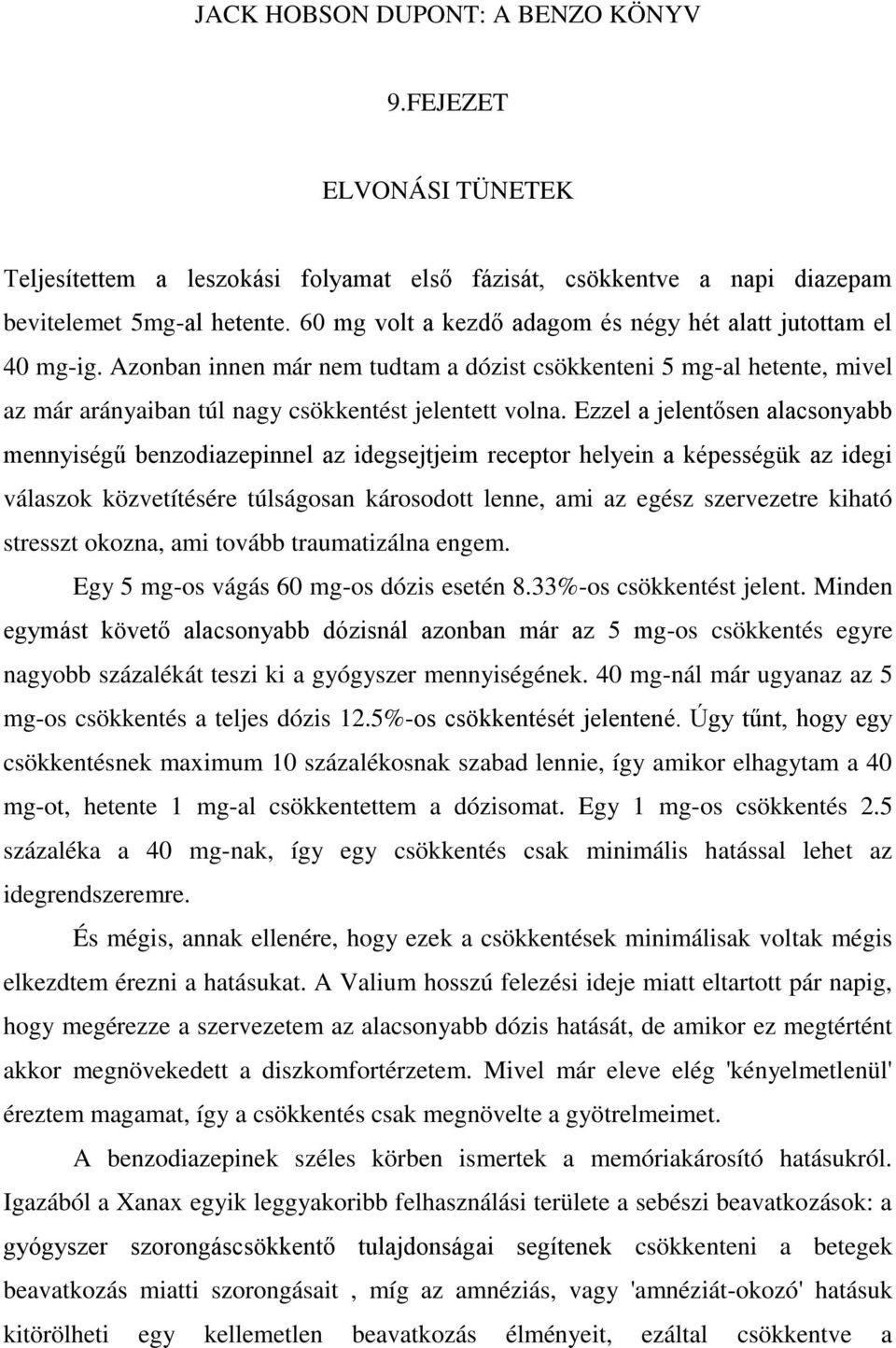 Ezzel a jelentősen alacsonyabb mennyiségű benzodiazepinnel az idegsejtjeim receptor helyein a képességük az idegi válaszok közvetítésére túlságosan károsodott lenne, ami az egész szervezetre kiható