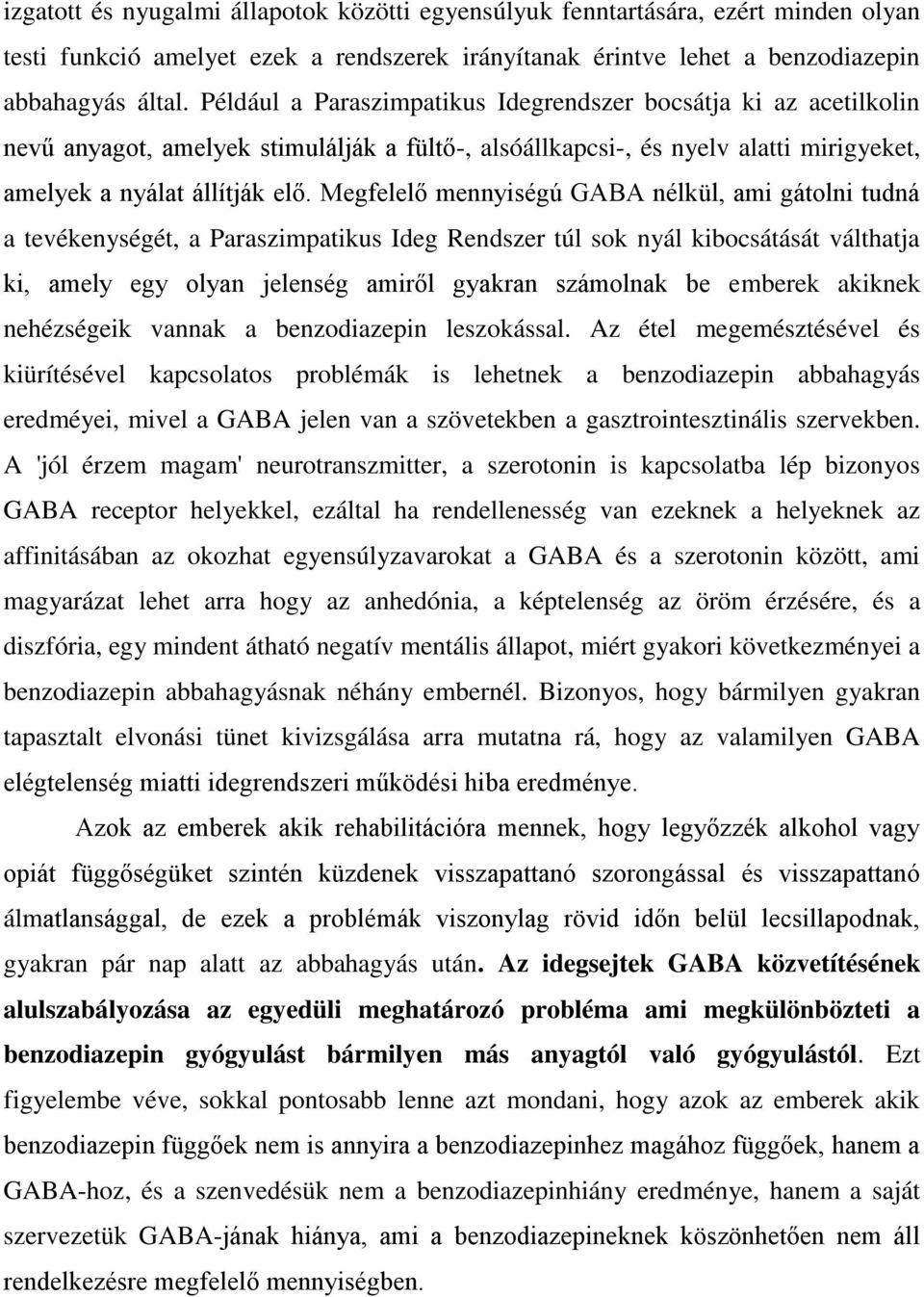 Megfelelő mennyiségú GABA nélkül, ami gátolni tudná a tevékenységét, a Paraszimpatikus Ideg Rendszer túl sok nyál kibocsátását válthatja ki, amely egy olyan jelenség amiről gyakran számolnak be