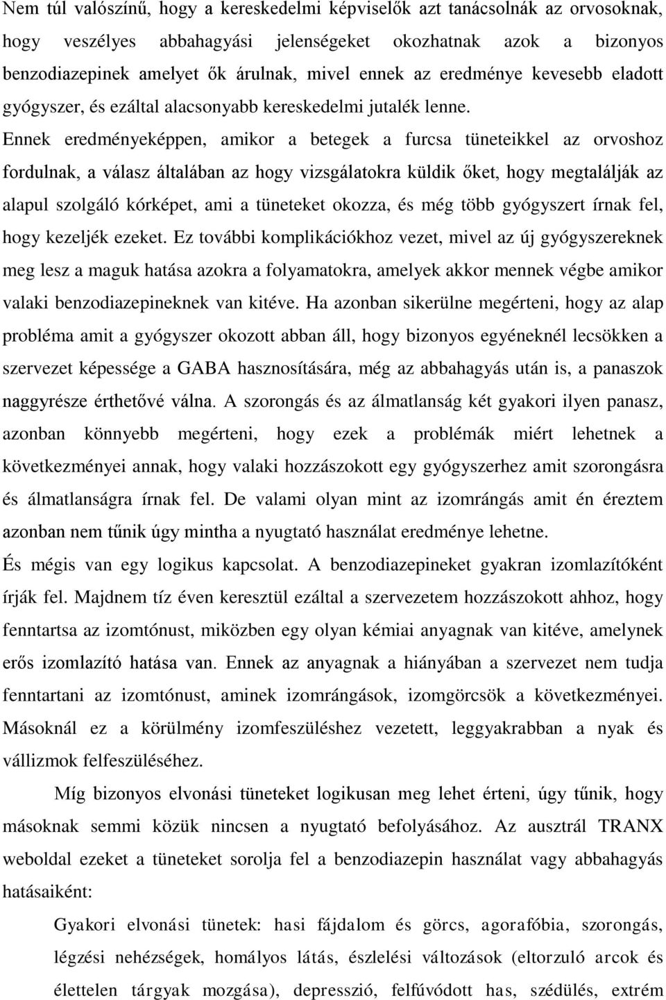 Ennek eredményeképpen, amikor a betegek a furcsa tüneteikkel az orvoshoz fordulnak, a válasz általában az hogy vizsgálatokra küldik őket, hogy megtalálják az alapul szolgáló kórképet, ami a tüneteket