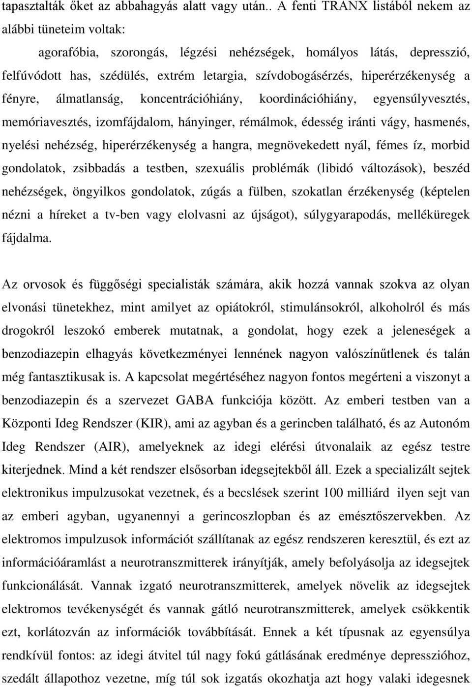 hiperérzékenység a fényre, álmatlanság, koncentrációhiány, koordinációhiány, egyensúlyvesztés, memóriavesztés, izomfájdalom, hányinger, rémálmok, édesség iránti vágy, hasmenés, nyelési nehézség,