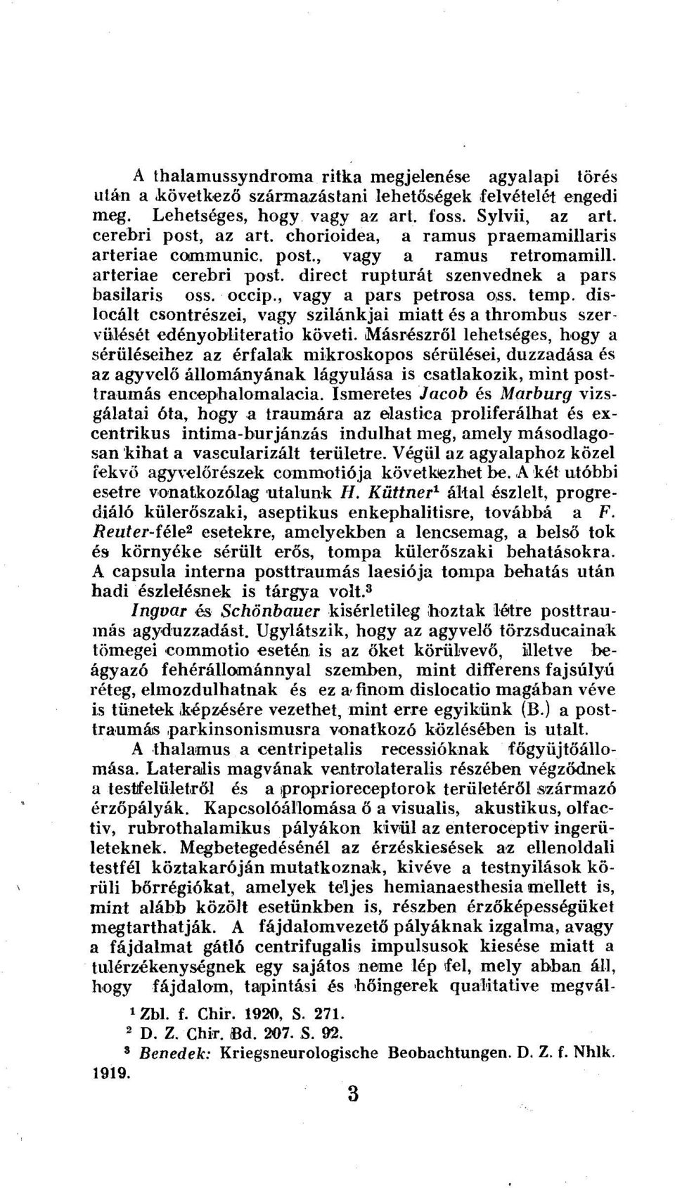 dislocált csontrészei, vagy szilánkjai miatt és a thrombus szervülését edényobliteratio követi.