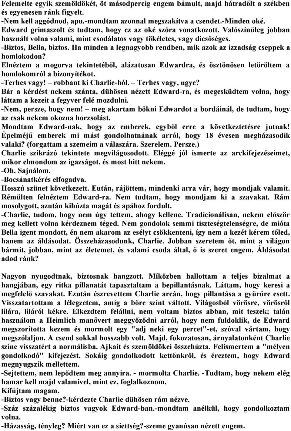 Ha minden a legnagyobb rendben, mik azok az izzadság cseppek a homlokodon? Elnéztem a mogorva tekintetéből, alázatosan Edwardra, és ösztönösen letöröltem a homlokomról a bizonyítékot. -Terhes vagy!