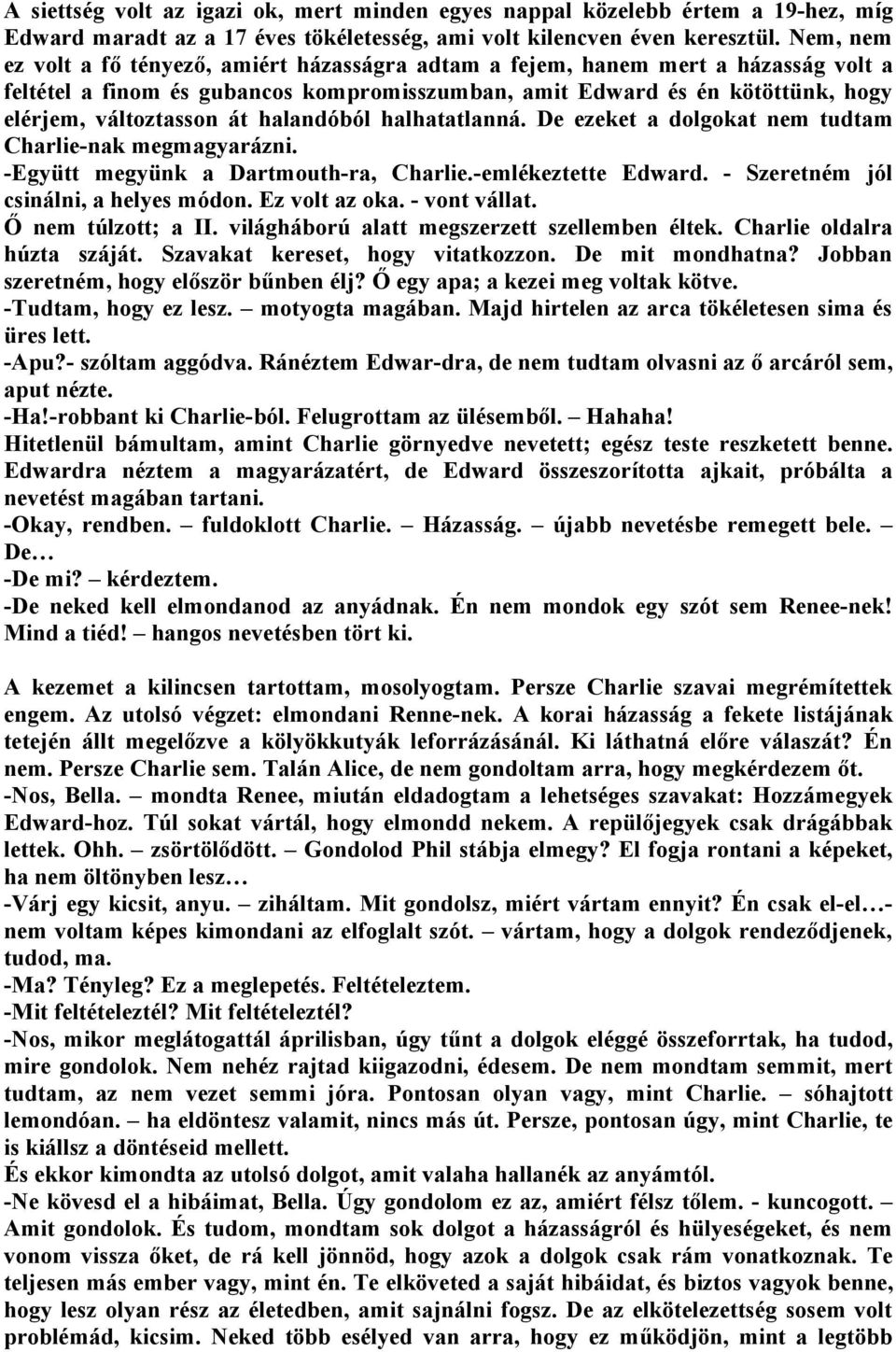 halandóból halhatatlanná. De ezeket a dolgokat nem tudtam Charlie-nak megmagyarázni. -Együtt megyünk a Dartmouth-ra, Charlie.-emlékeztette Edward. - Szeretném jól csinálni, a helyes módon.