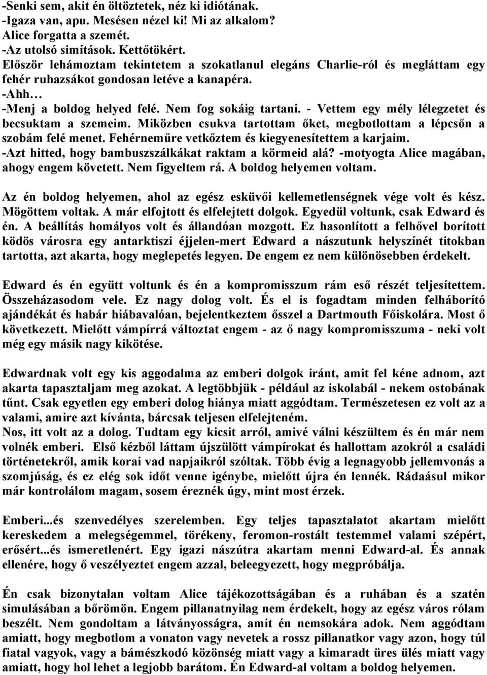 - Vettem egy mély lélegzetet és becsuktam a szemeim. Miközben csukva tartottam őket, megbotlottam a lépcsőn a szobám felé menet. Fehérneműre vetkőztem és kiegyenesítettem a karjaim.