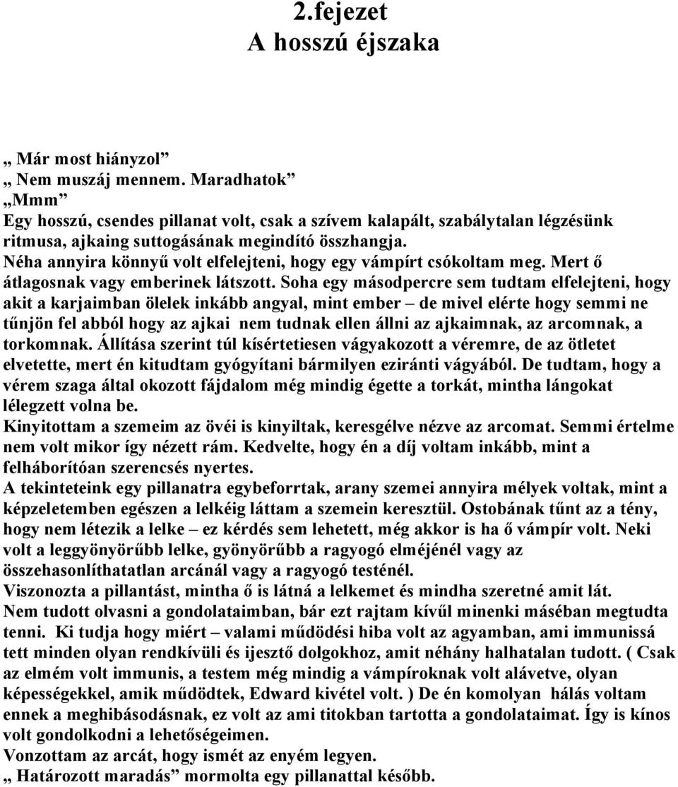 Néha annyira könnyű volt elfelejteni, hogy egy vámpírt csókoltam meg. Mert ő átlagosnak vagy emberinek látszott.