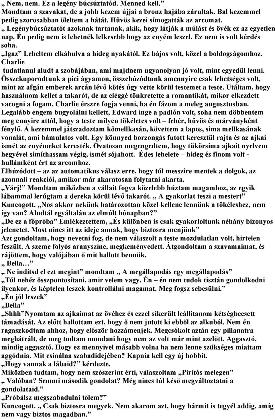 Igaz Leheltem elkábulva a hideg nyakától. Ez bájos volt, közel a boldogságomhoz. Charlie tudatlanul aludt a szobájában, ami majdnem ugyanolyan jó volt, mint egyedül lenni.