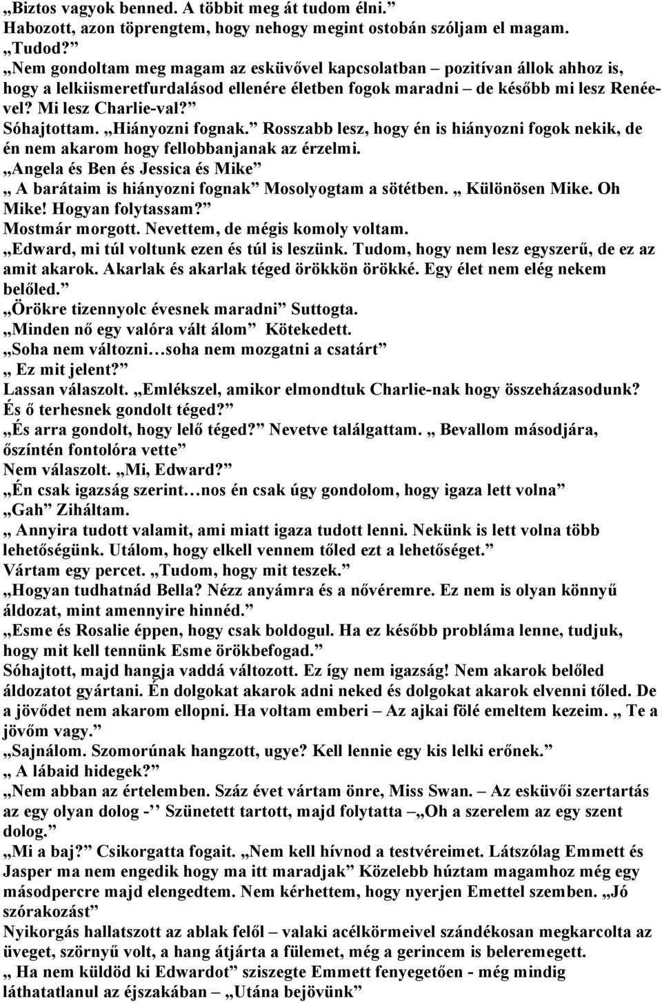 Hiányozni fognak. Rosszabb lesz, hogy én is hiányozni fogok nekik, de én nem akarom hogy fellobbanjanak az érzelmi.