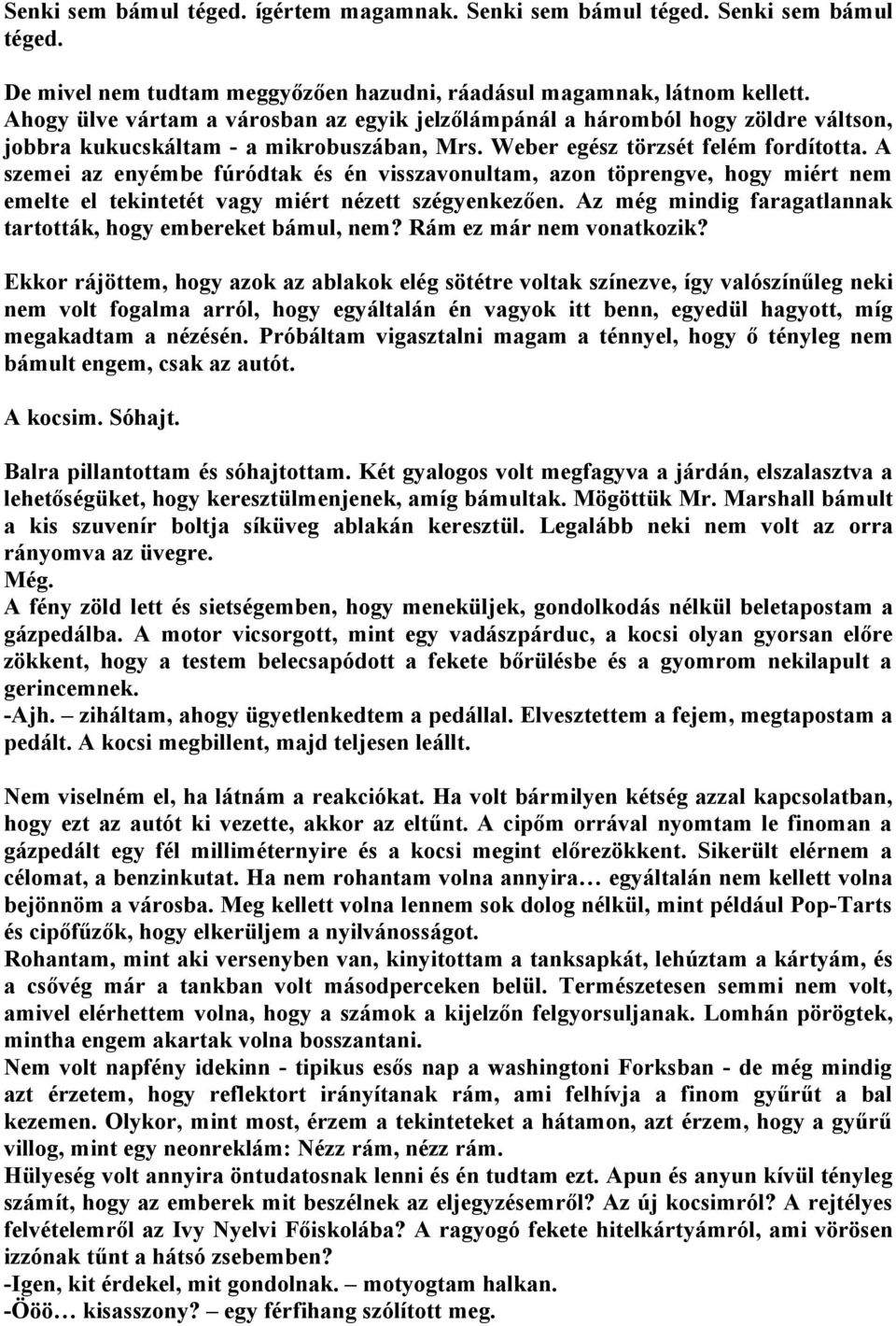 A szemei az enyémbe fúródtak és én visszavonultam, azon töprengve, hogy miért nem emelte el tekintetét vagy miért nézett szégyenkezően.