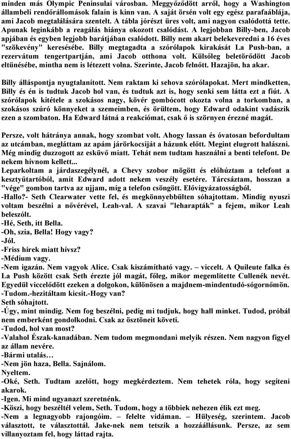 Billy nem akart belekeveredni a 16 éves "szökevény" keresésébe. Billy megtagadta a szórólapok kirakását La Push-ban, a rezervátum tengertpartján, ami Jacob otthona volt.