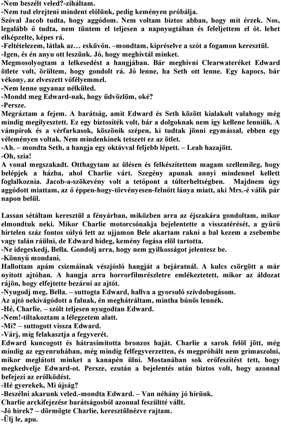 -Igen, és én anyu ott leszünk. Jó, hogy meghívtál minket. Megmosolyogtam a lelkesedést a hangjában. Bár meghívni Clearwateréket Edward ötlete volt, örültem, hogy gondolt rá.