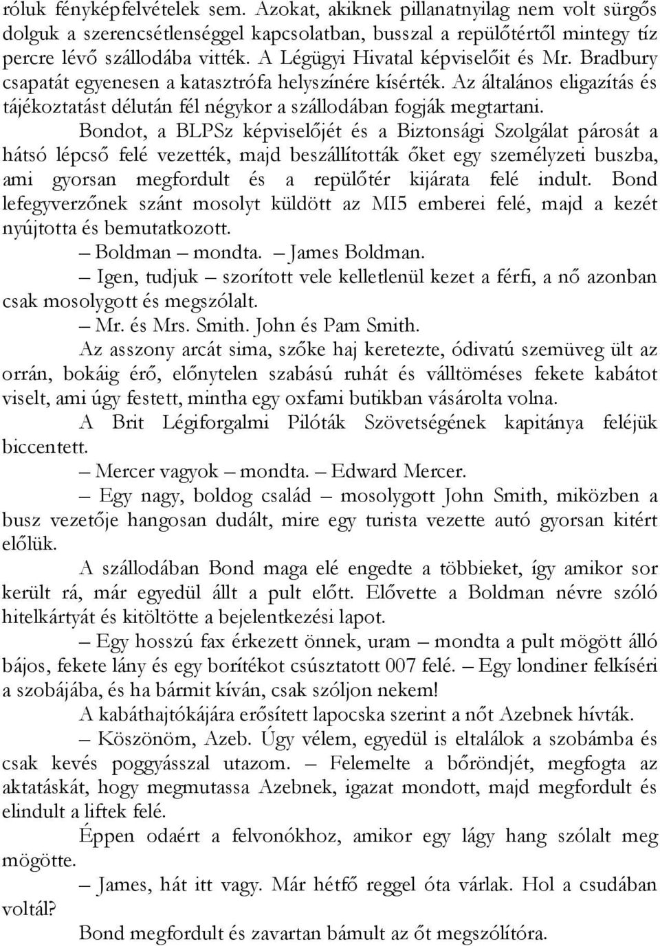 Bondot, a BLPSz képviselőjét és a Biztonsági Szolgálat párosát a hátsó lépcső felé vezették, majd beszállították őket egy személyzeti buszba, ami gyorsan megfordult és a repülőtér kijárata felé