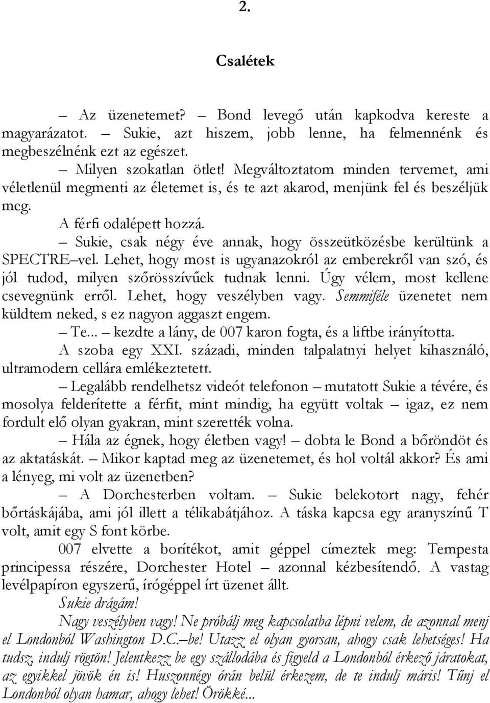 Sukie, csak négy éve annak, hogy összeütközésbe kerültünk a SPECTRE vel. Lehet, hogy most is ugyanazokról az emberekről van szó, és jól tudod, milyen szőrösszívűek tudnak lenni.