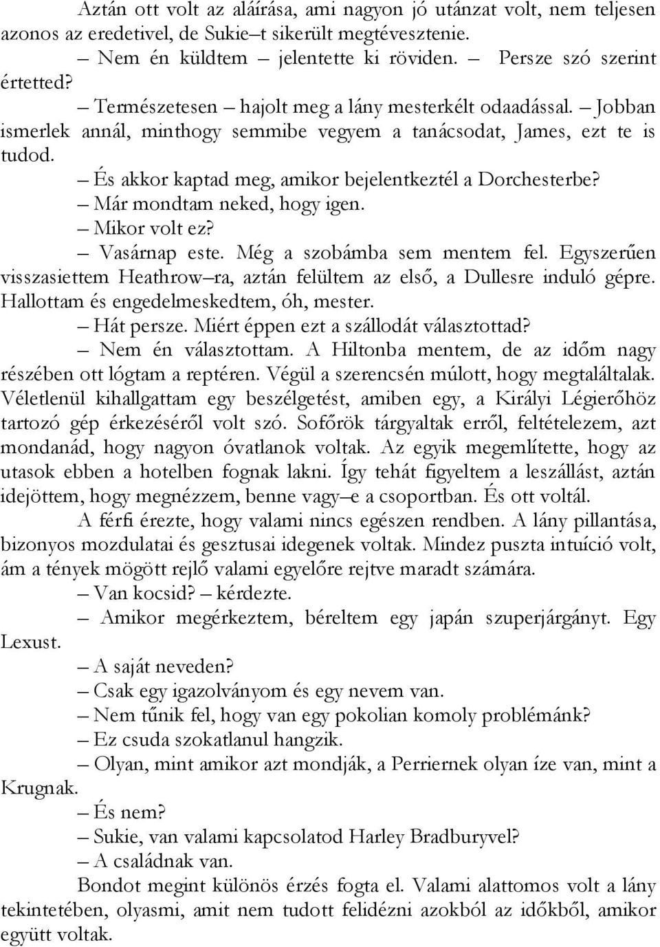 Már mondtam neked, hogy igen. Mikor volt ez? Vasárnap este. Még a szobámba sem mentem fel. Egyszerűen visszasiettem Heathrow ra, aztán felültem az első, a Dullesre induló gépre.