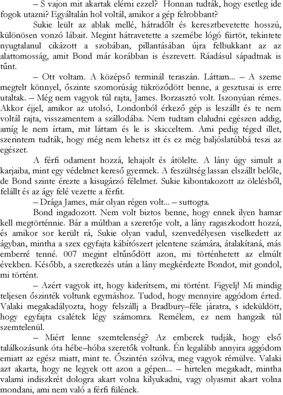 Megint hátravetette a szemébe lógó fürtöt, tekintete nyugtalanul cikázott a szobában, pillantásában újra felbukkant az az alattomosság, amit Bond már korábban is észrevett. Ráadásul sápadtnak is tűnt.