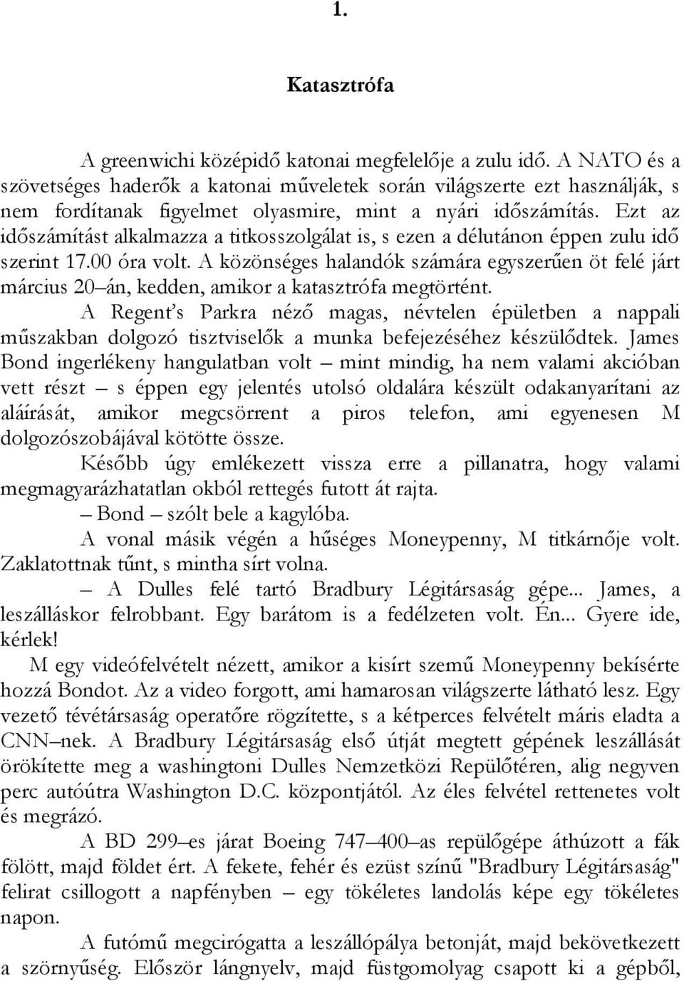 Ezt az időszámítást alkalmazza a titkosszolgálat is, s ezen a délutánon éppen zulu idő szerint 17.00 óra volt.