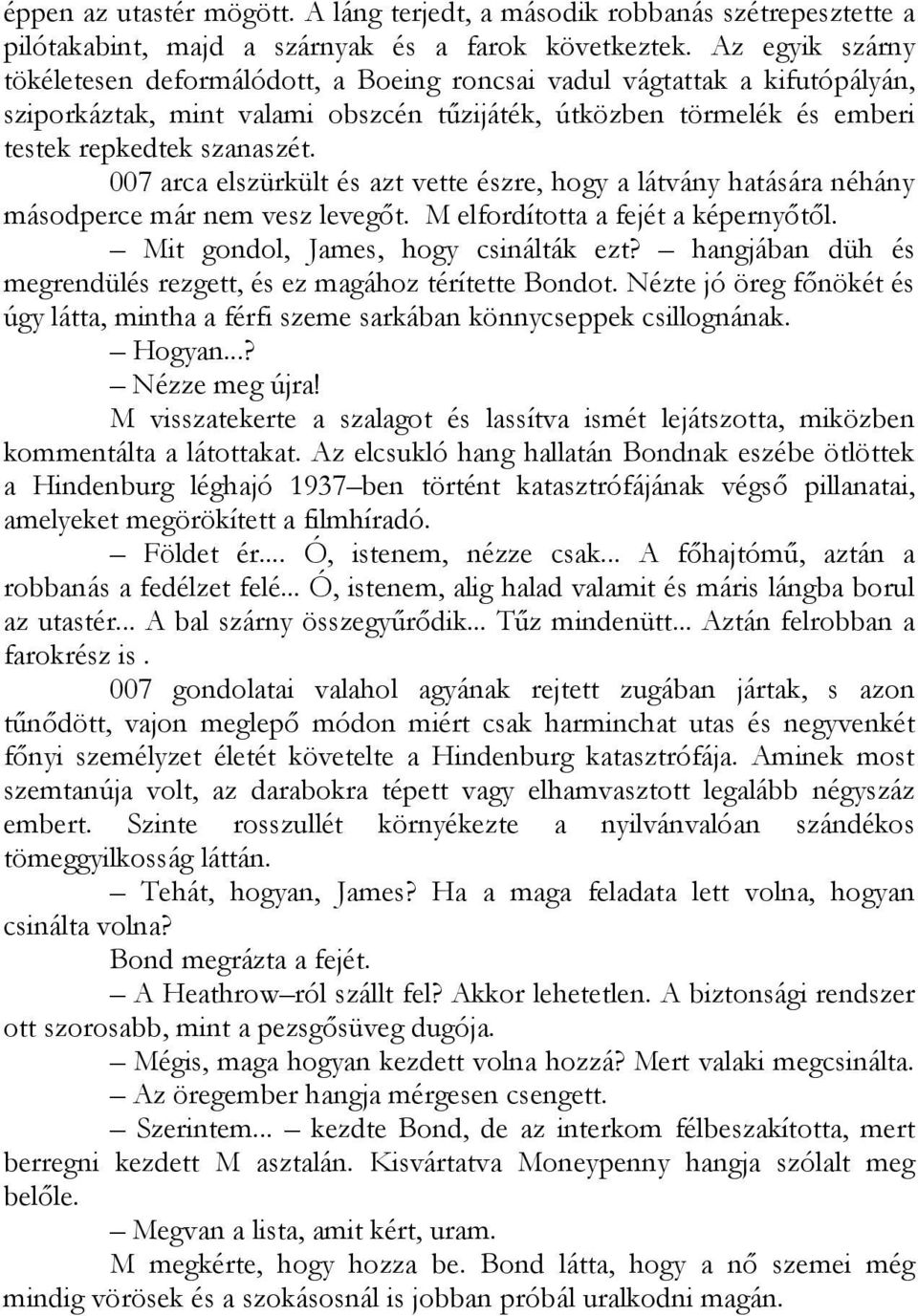 007 arca elszürkült és azt vette észre, hogy a látvány hatására néhány másodperce már nem vesz levegőt. M elfordította a fejét a képernyőtől. Mit gondol, James, hogy csinálták ezt?