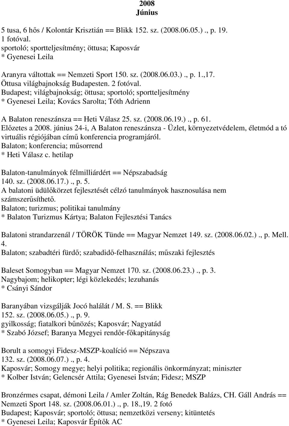 Budapest; világbajnokság; öttusa; sportoló; sportteljesítmény * Gyenesei Leila; Kovács Sarolta; Tóth Adrienn A Balaton reneszánsza == Heti Válasz 25. sz. (2008.06.19.)., p. 61. Előzetes a 2008.