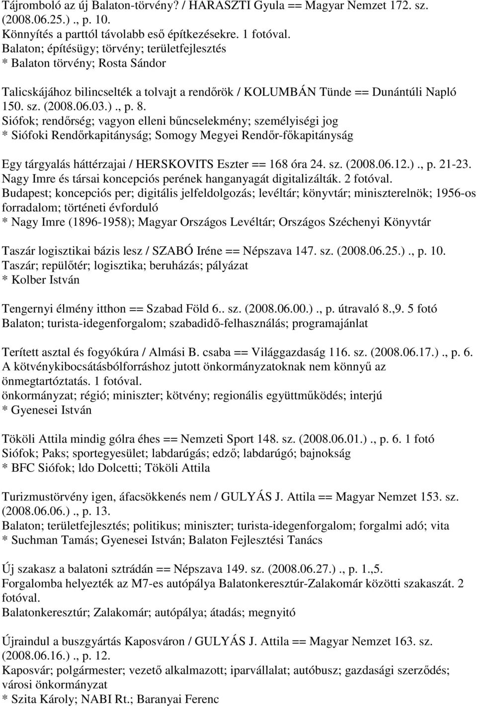 Siófok; rendőrség; vagyon elleni bűncselekmény; személyiségi jog * Siófoki Rendőrkapitányság; Somogy Megyei Rendőr-főkapitányság Egy tárgyalás háttérzajai / HERSKOVITS Eszter == 168 óra 24. sz. (2008.