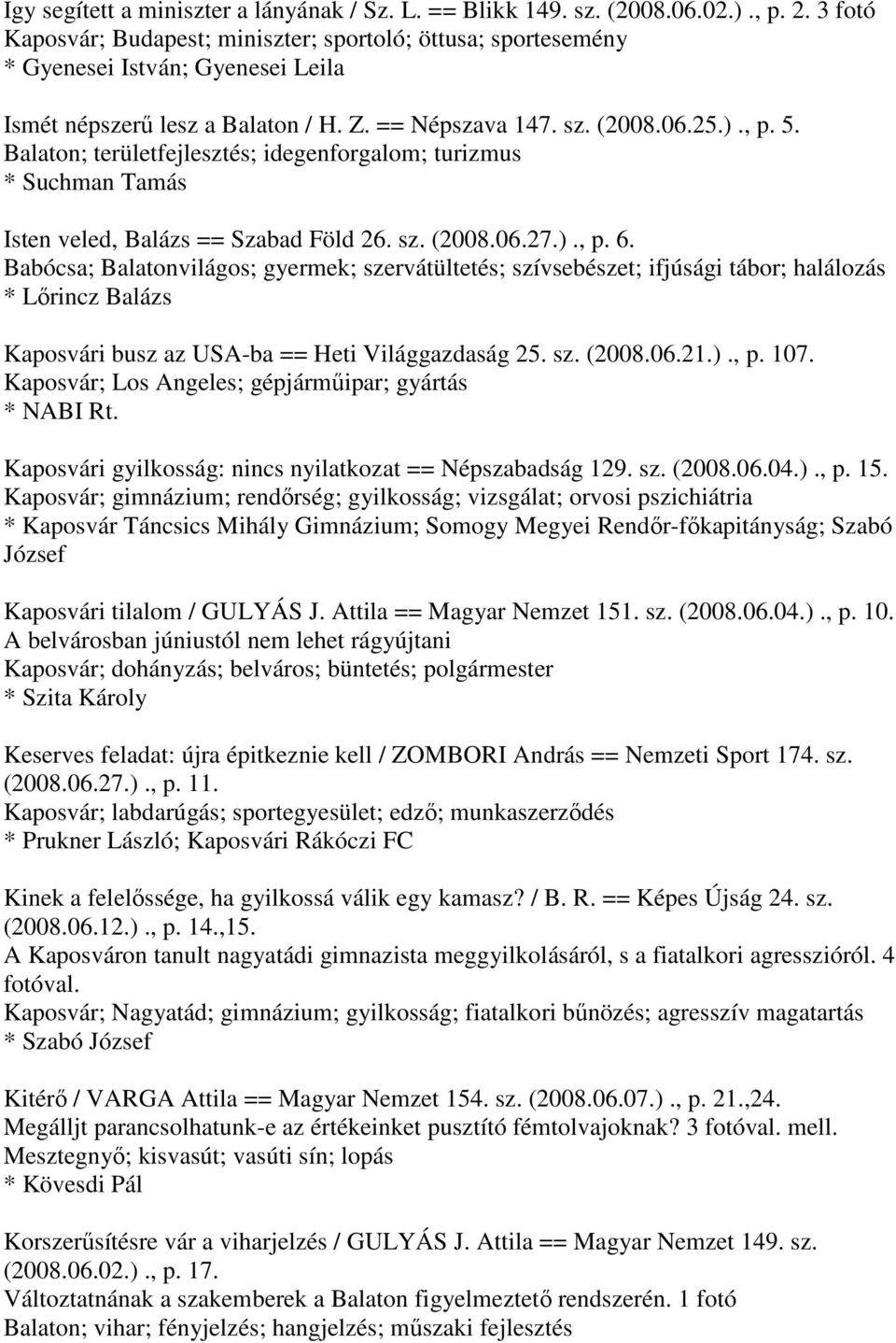 Balaton; területfejlesztés; idegenforgalom; turizmus * Suchman Tamás Isten veled, Balázs == Szabad Föld 26. sz. (2008.06.27.)., p. 6.