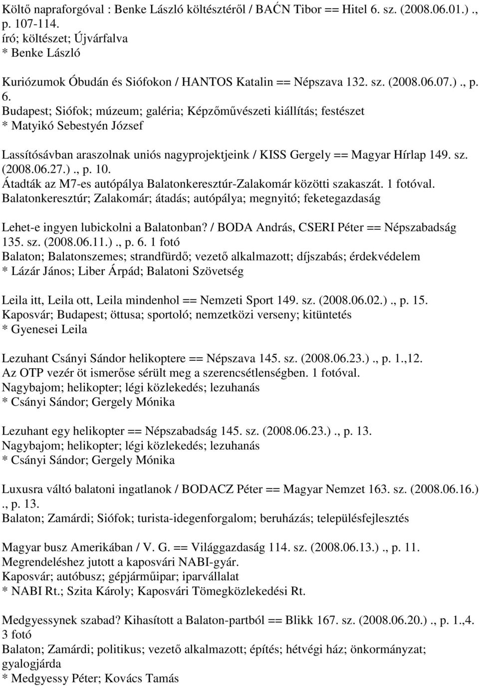 Budapest; Siófok; múzeum; galéria; Képzőművészeti kiállítás; festészet * Matyikó Sebestyén József Lassítósávban araszolnak uniós nagyprojektjeink / KISS Gergely == Magyar Hírlap 149. sz. (2008.06.27.