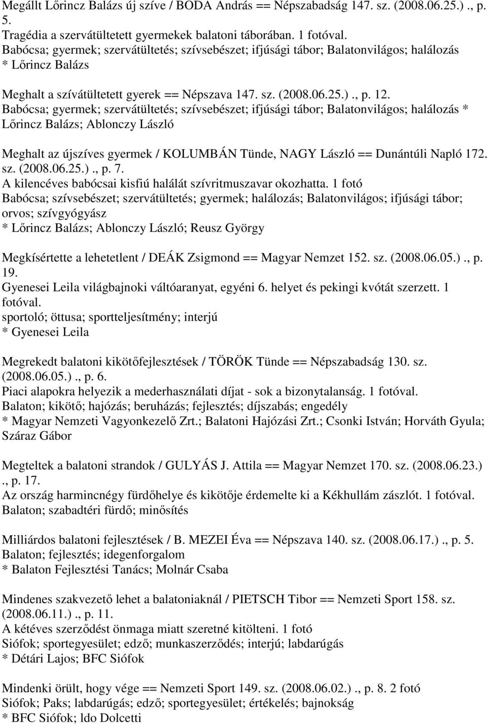 Babócsa; gyermek; szervátültetés; szívsebészet; ifjúsági tábor; Balatonvilágos; halálozás * Lőrincz Balázs; Ablonczy László Meghalt az újszíves gyermek / KOLUMBÁN Tünde, NAGY László == Dunántúli