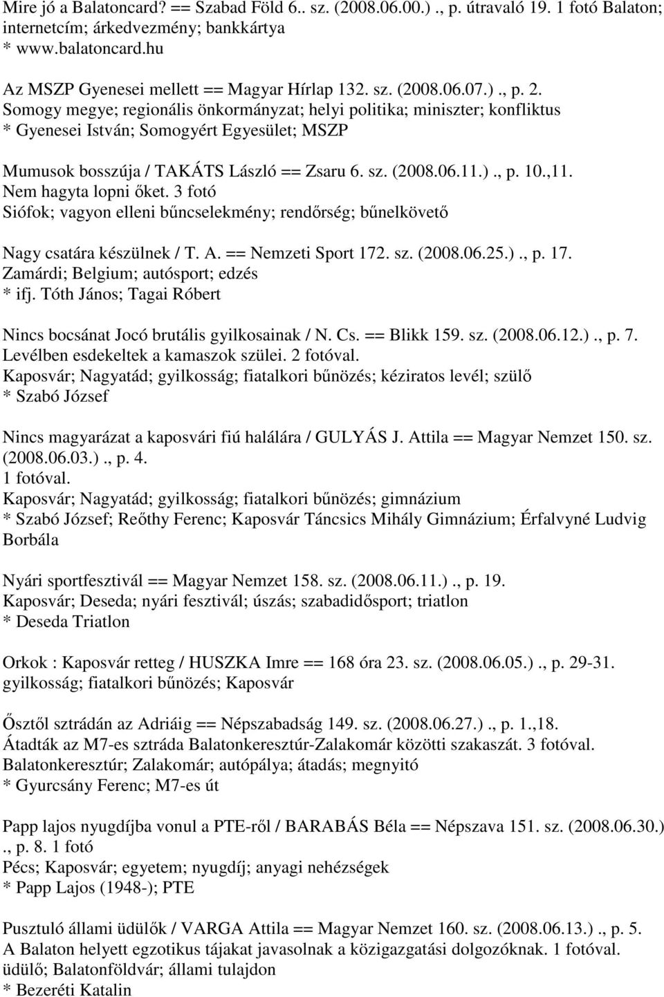 (2008.06.11.)., p. 10.,11. Nem hagyta lopni őket. 3 fotó Siófok; vagyon elleni bűncselekmény; rendőrség; bűnelkövető Nagy csatára készülnek / T. A. == Nemzeti Sport 172