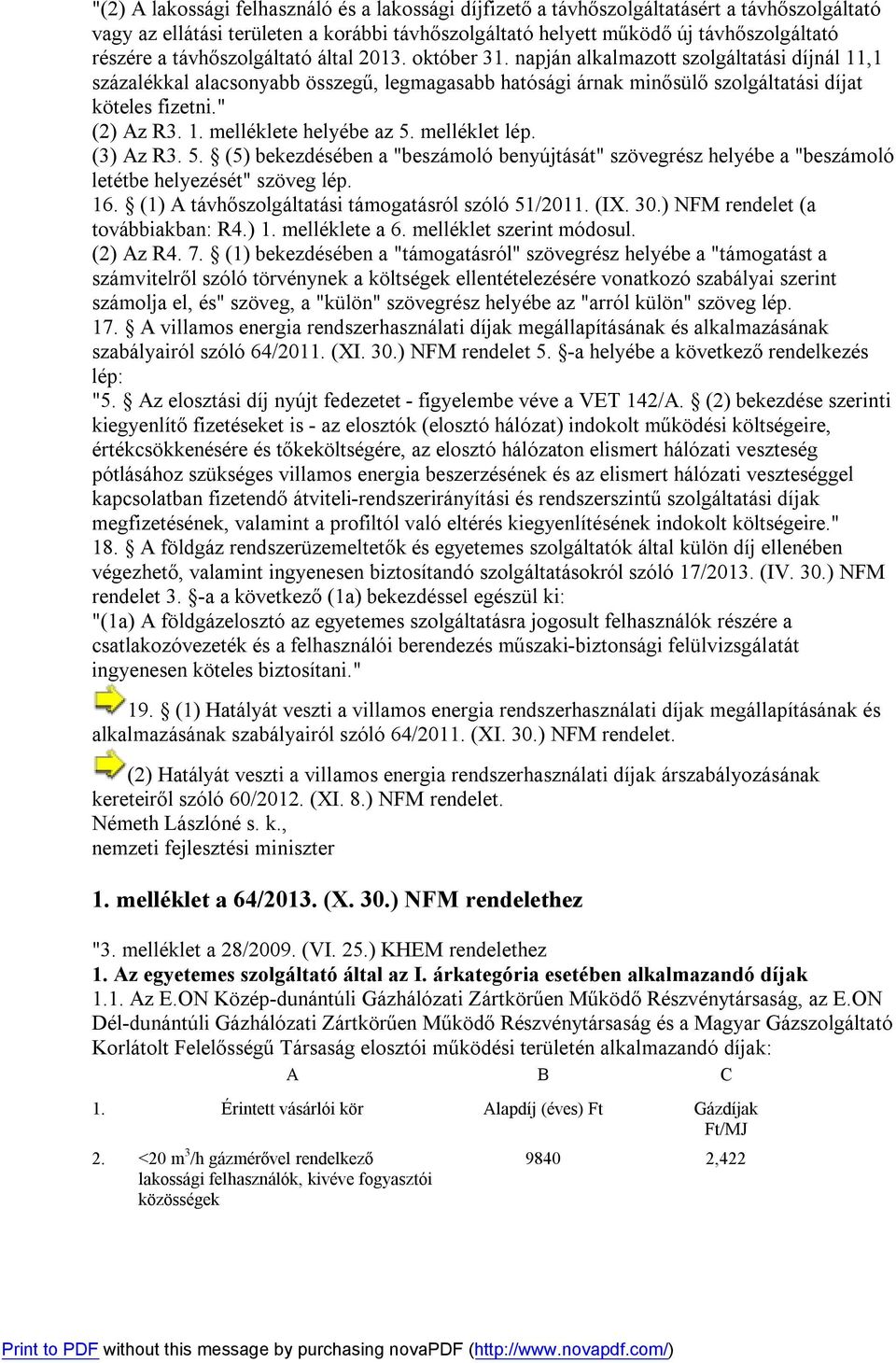 " (2) Az R3. 1. melléklete helyébe az 5. melléklet lép. (3) Az R3. 5. (5) bekezdésében a "beszámoló benyújtását" szövegrész helyébe a "beszámoló letétbe helyezését" szöveg lép. 16.