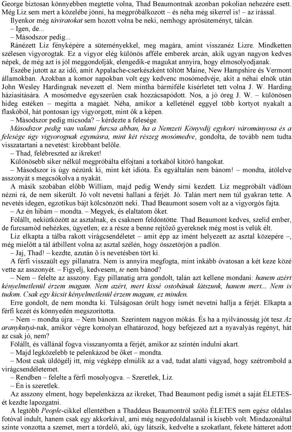 Mindketten szélesen vigyorogtak. Ez a vigyor elég különös afféle emberek arcán, akik ugyan nagyon kedves népek, de még azt is jól meggondolják, elengedik-e magukat annyira, hogy elmosolyodjanak.