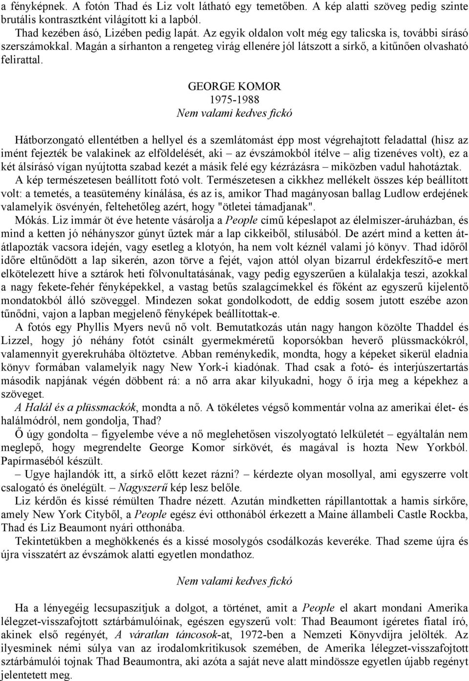 GEORGE KOMOR 1975-1988 Nem valami kedves fickó Hátborzongató ellentétben a hellyel és a szemlátomást épp most végrehajtott feladattal (hisz az imént fejezték be valakinek az elföldelését, aki az