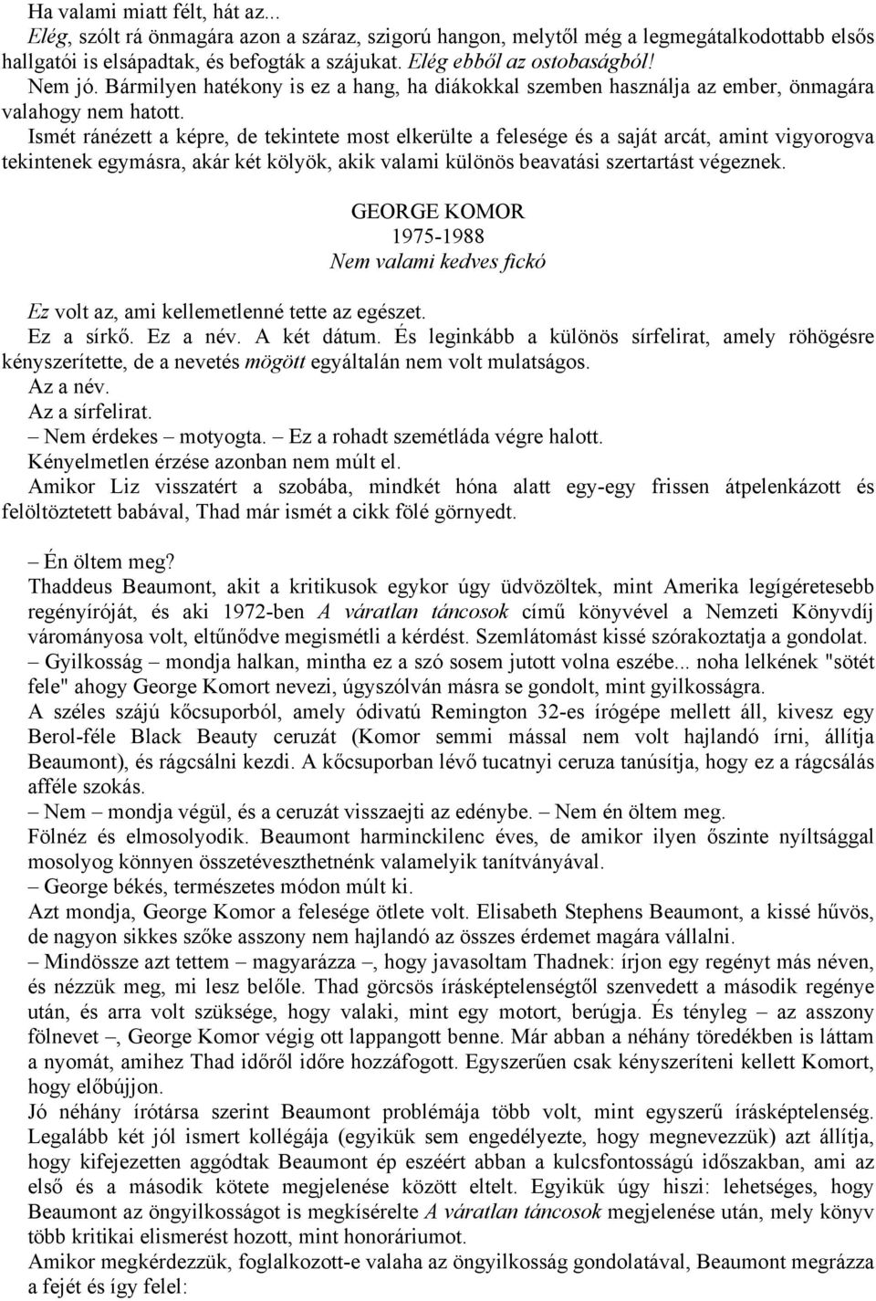 Ismét ránézett a képre, de tekintete most elkerülte a felesége és a saját arcát, amint vigyorogva tekintenek egymásra, akár két kölyök, akik valami különös beavatási szertartást végeznek.