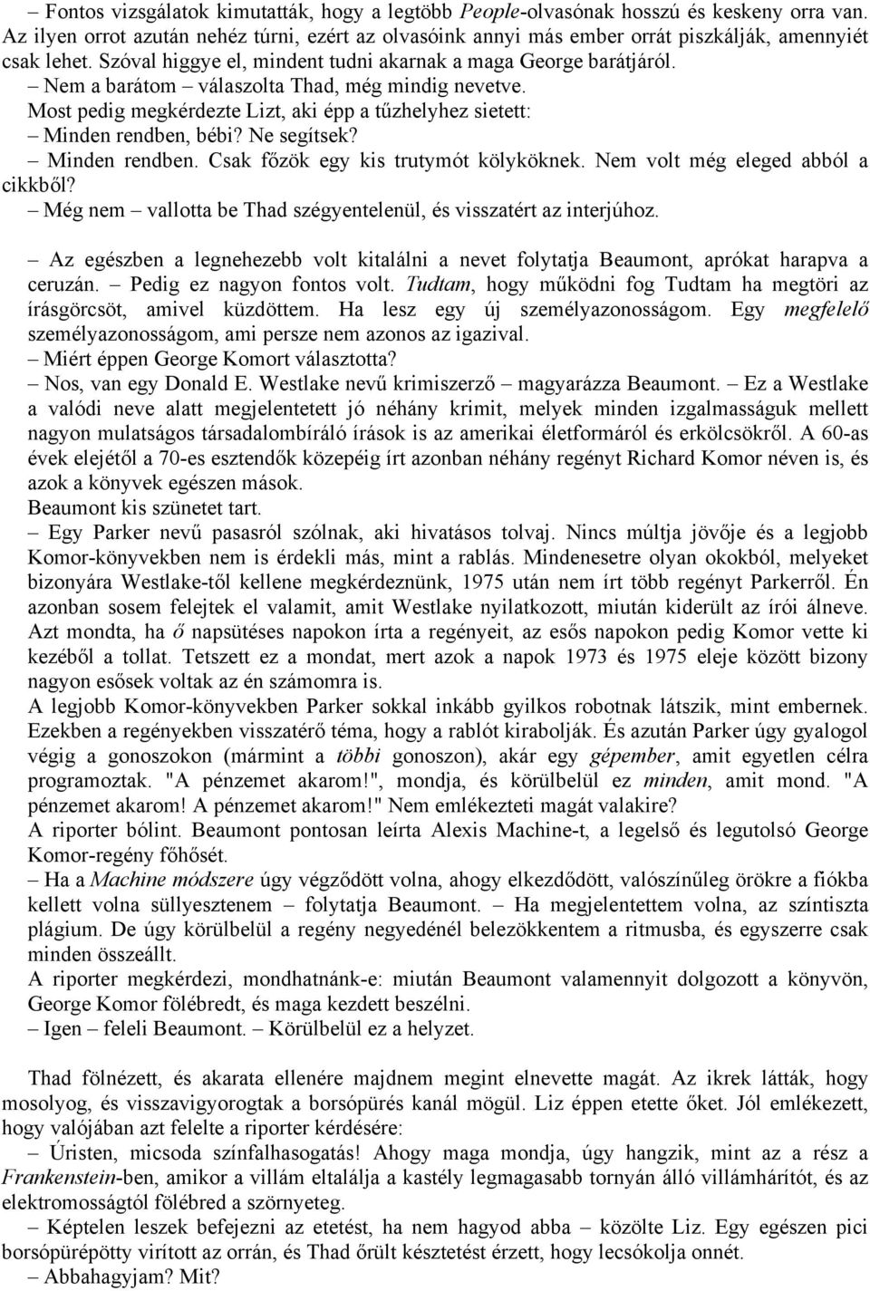 Ne segítsek? Minden rendben. Csak főzök egy kis trutymót kölyköknek. Nem volt még eleged abból a cikkből? Még nem vallotta be Thad szégyentelenül, és visszatért az interjúhoz.