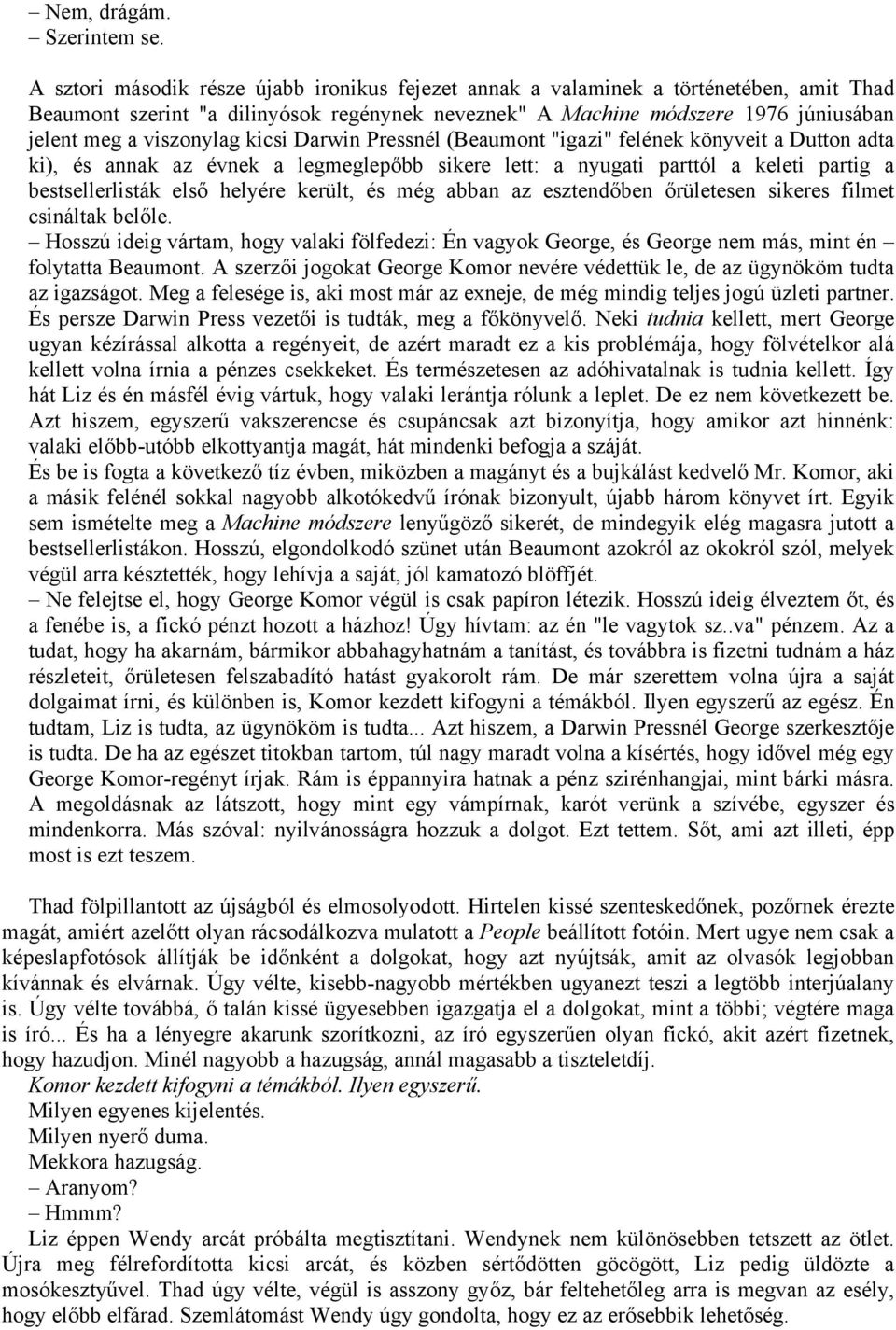 kicsi Darwin Pressnél (Beaumont "igazi" felének könyveit a Dutton adta ki), és annak az évnek a legmeglepőbb sikere lett: a nyugati parttól a keleti partig a bestsellerlisták első helyére került, és