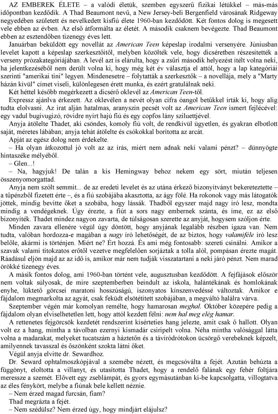 Az első átformálta az életét. A második csaknem bevégezte. Thad Beaumont ebben az esztendőben tizenegy éves lett. Januárban beküldött egy novellát az American Teen képeslap irodalmi versenyére.