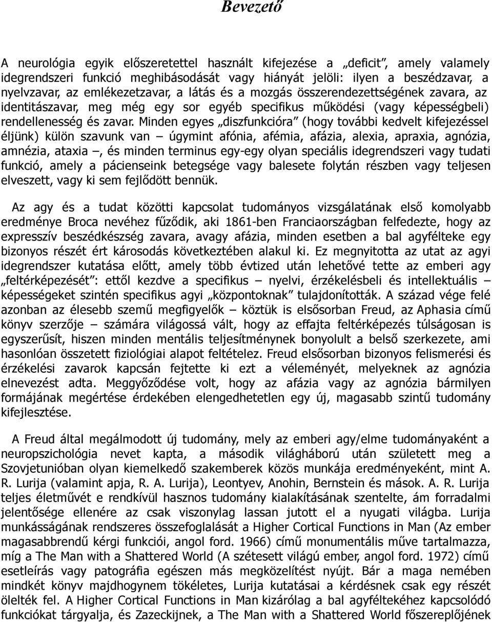 Minden egyes diszfunkcióra (hogy további kedvelt kifejezéssel éljünk) külön szavunk van úgymint afónia, afémia, afázia, alexia, apraxia, agnózia, amnézia, ataxia, és minden terminus egy-egy olyan